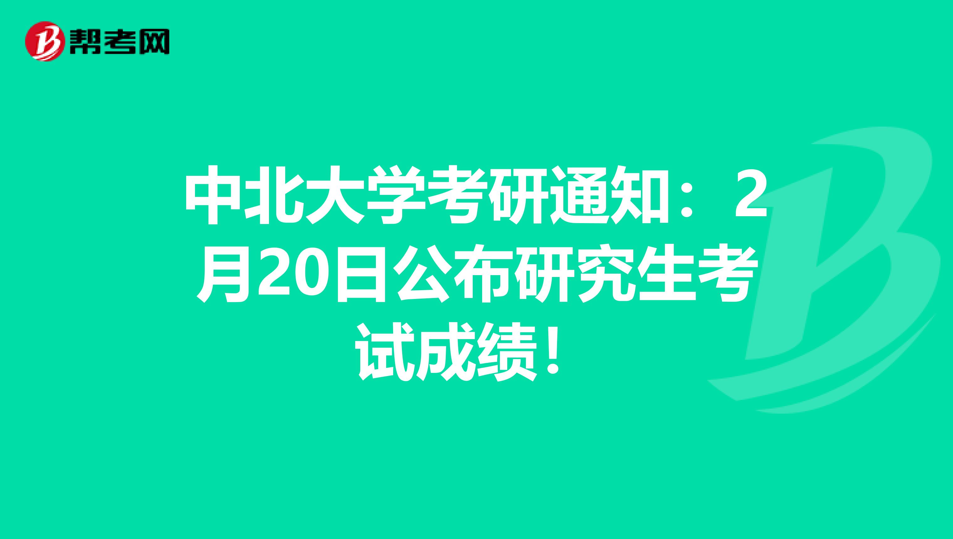 中北大学考研通知：2月20日公布研究生考试成绩！