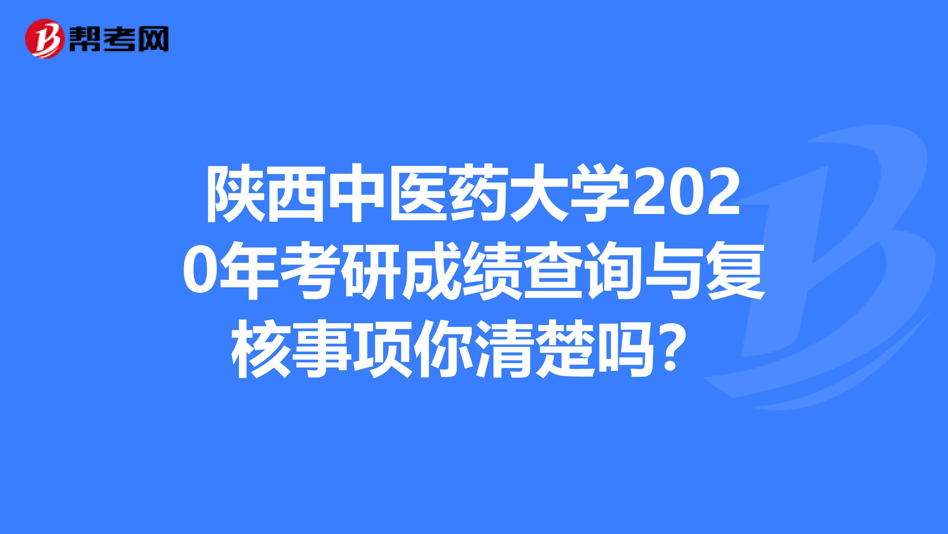 陕西中医药大学2020年考研成绩查询与复核事项你清楚吗？