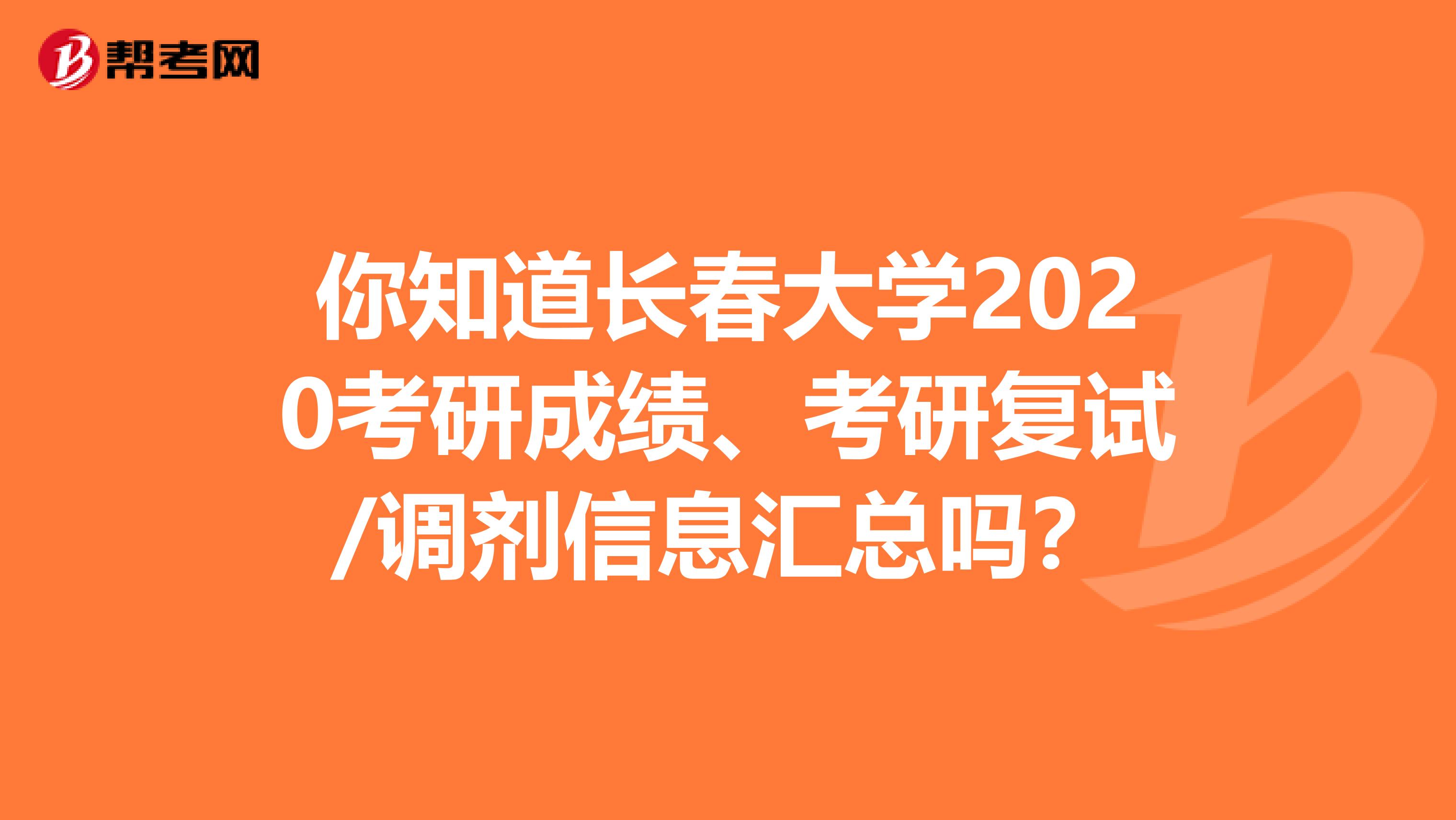 你知道长春大学2020考研成绩、考研复试/调剂信息汇总吗？