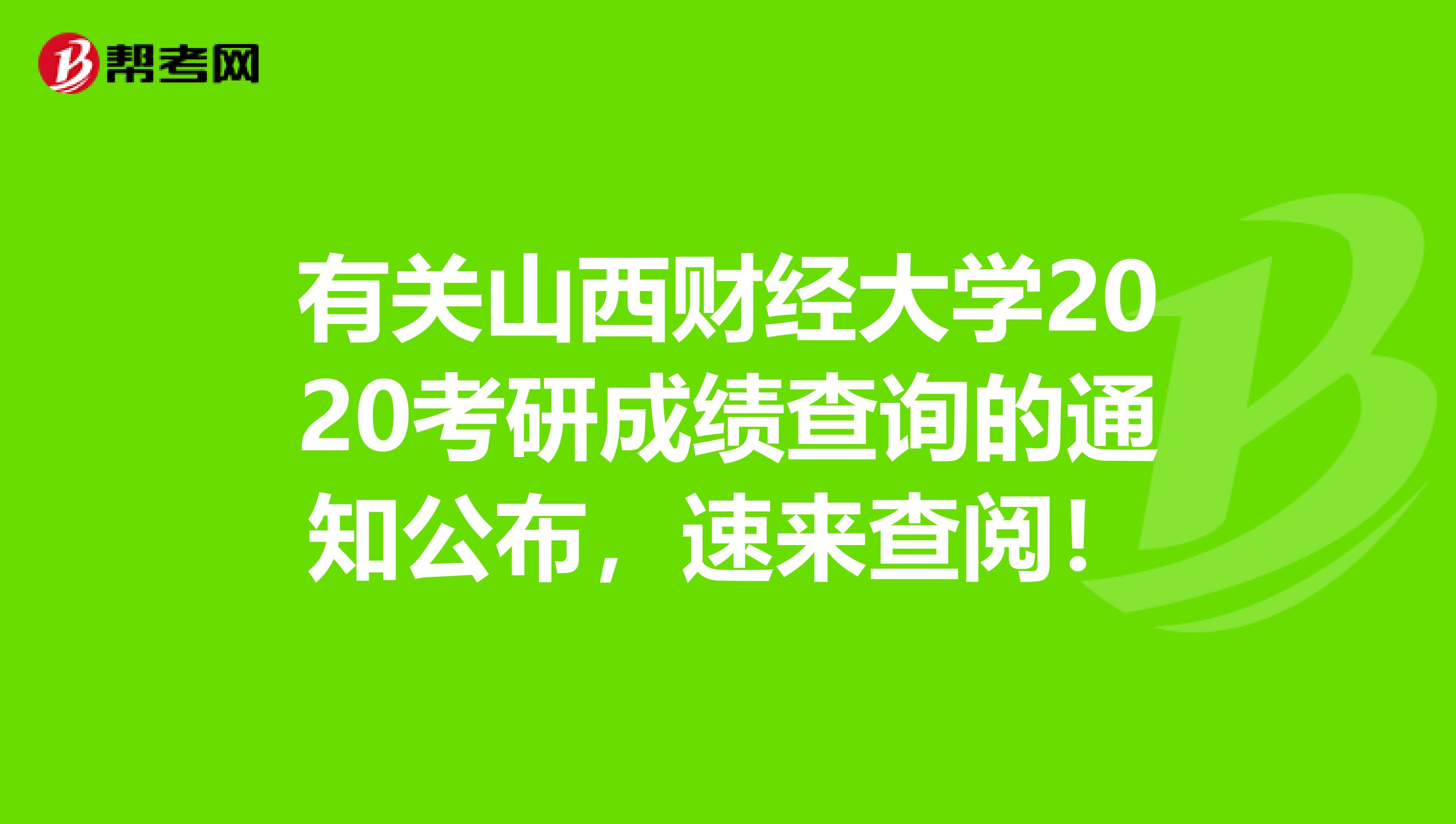 有关山西财经大学2020考研成绩查询的通知公布，速来查阅！