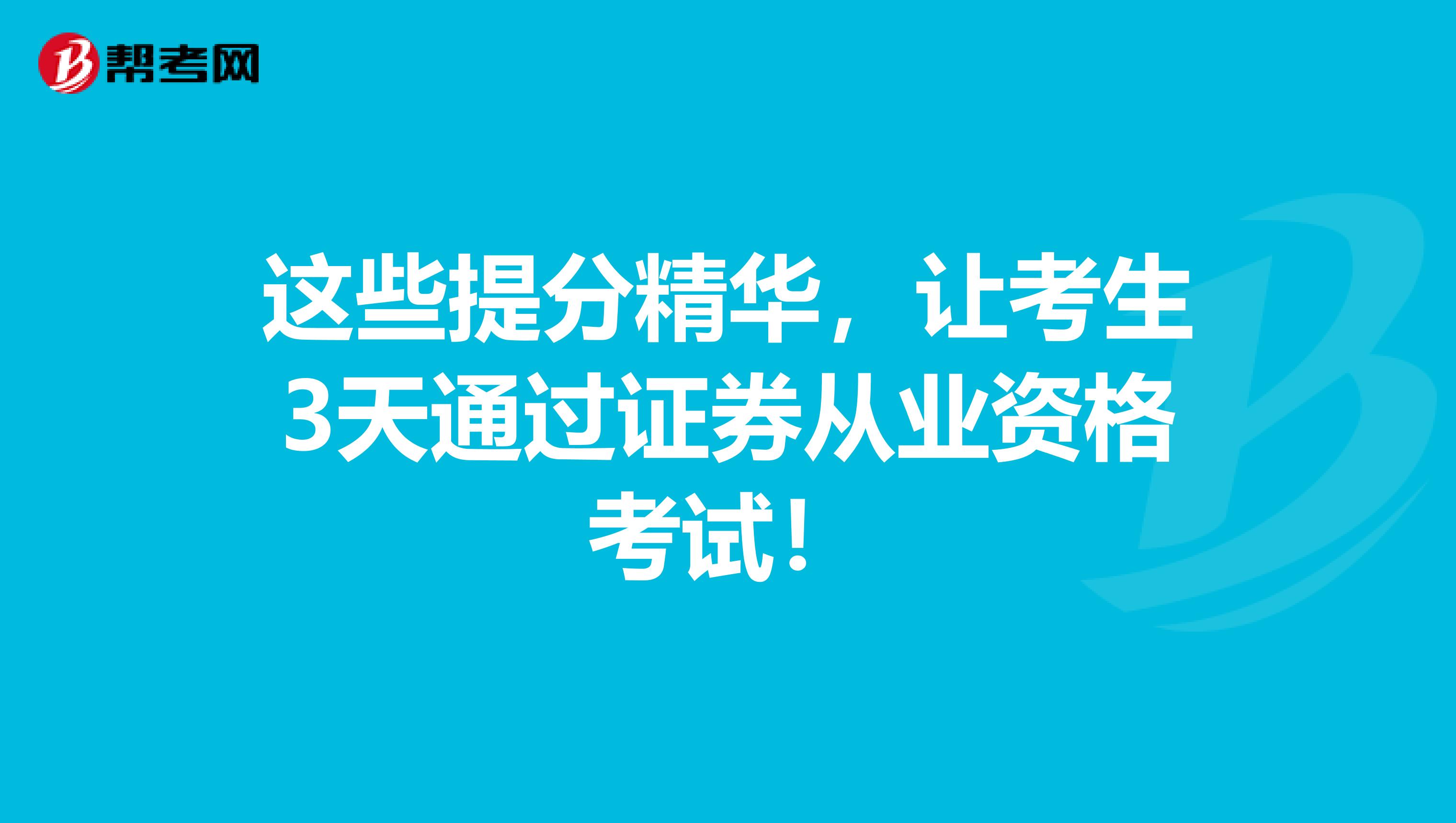这些提分精华，让考生3天通过证券从业资格考试！