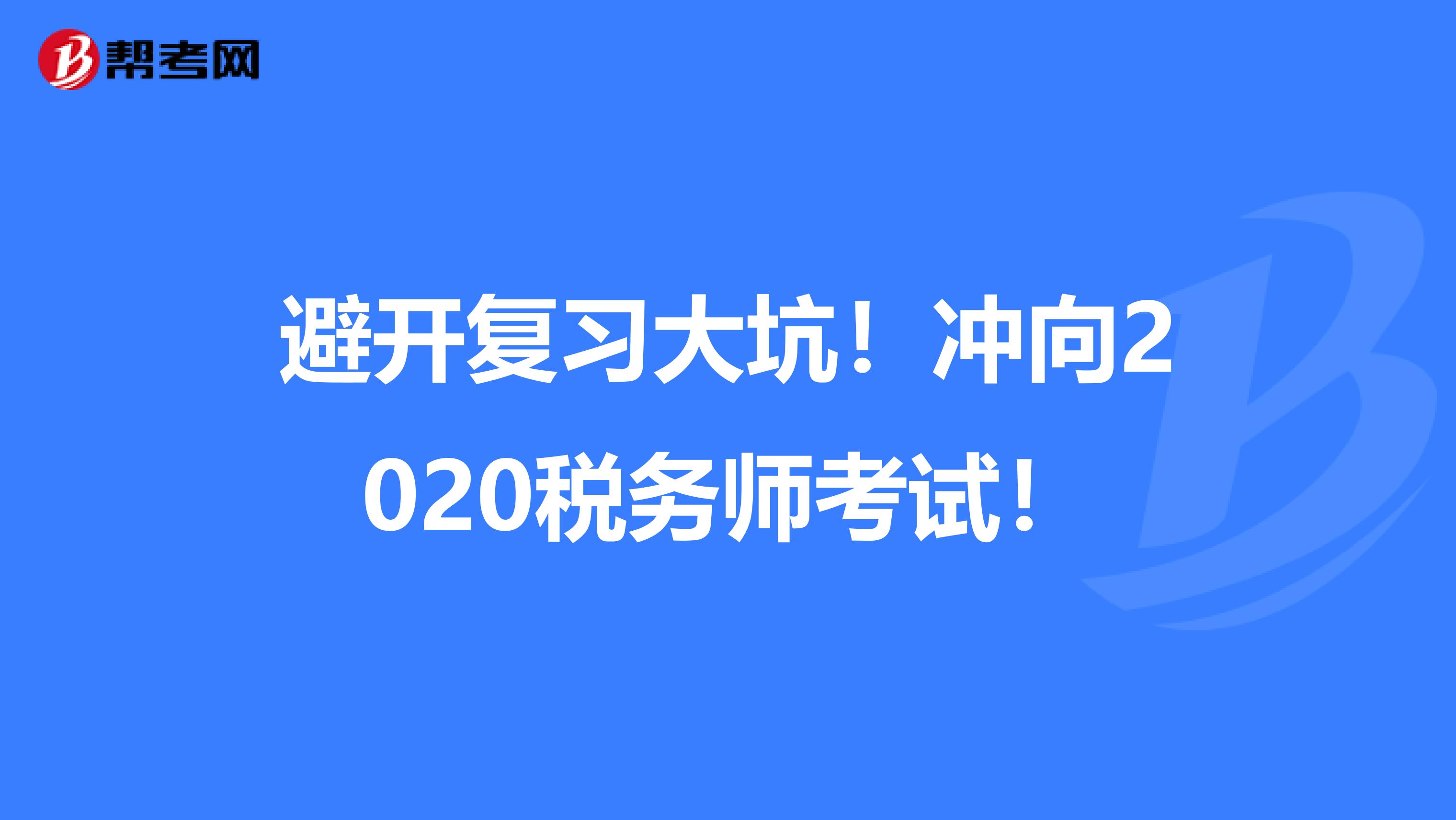 避开复习大坑！冲向2020税务师考试！