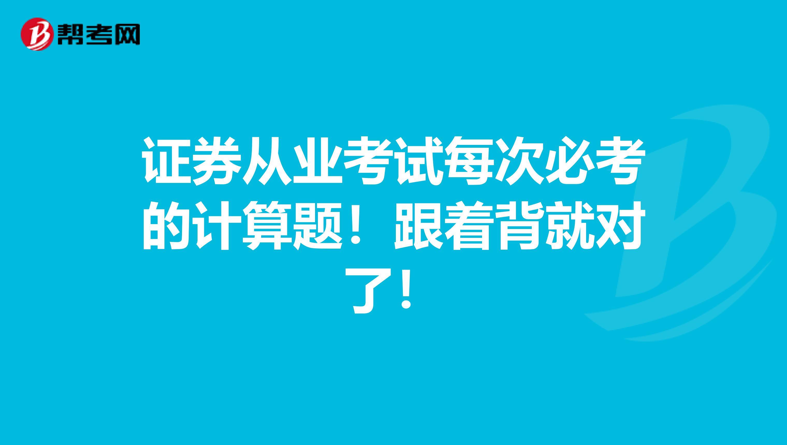 证券从业考试每次必考的计算题！跟着背就对了！