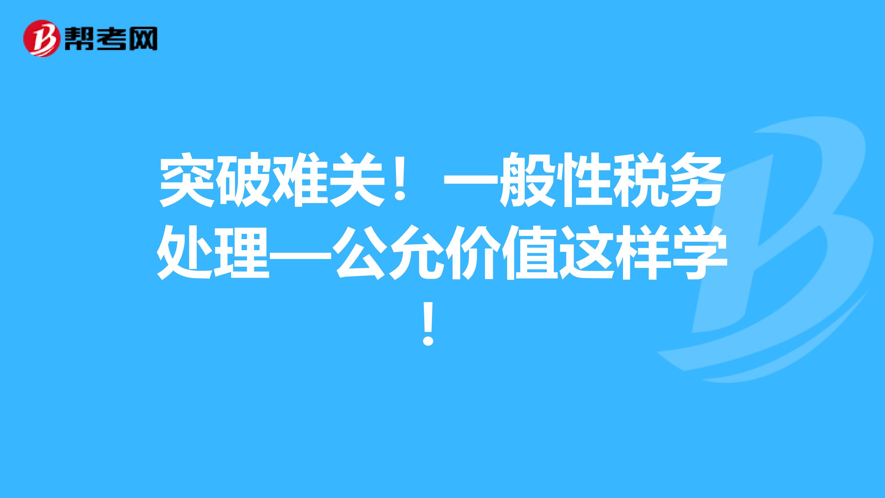 突破难关！一般性税务处理—公允价值这样学！