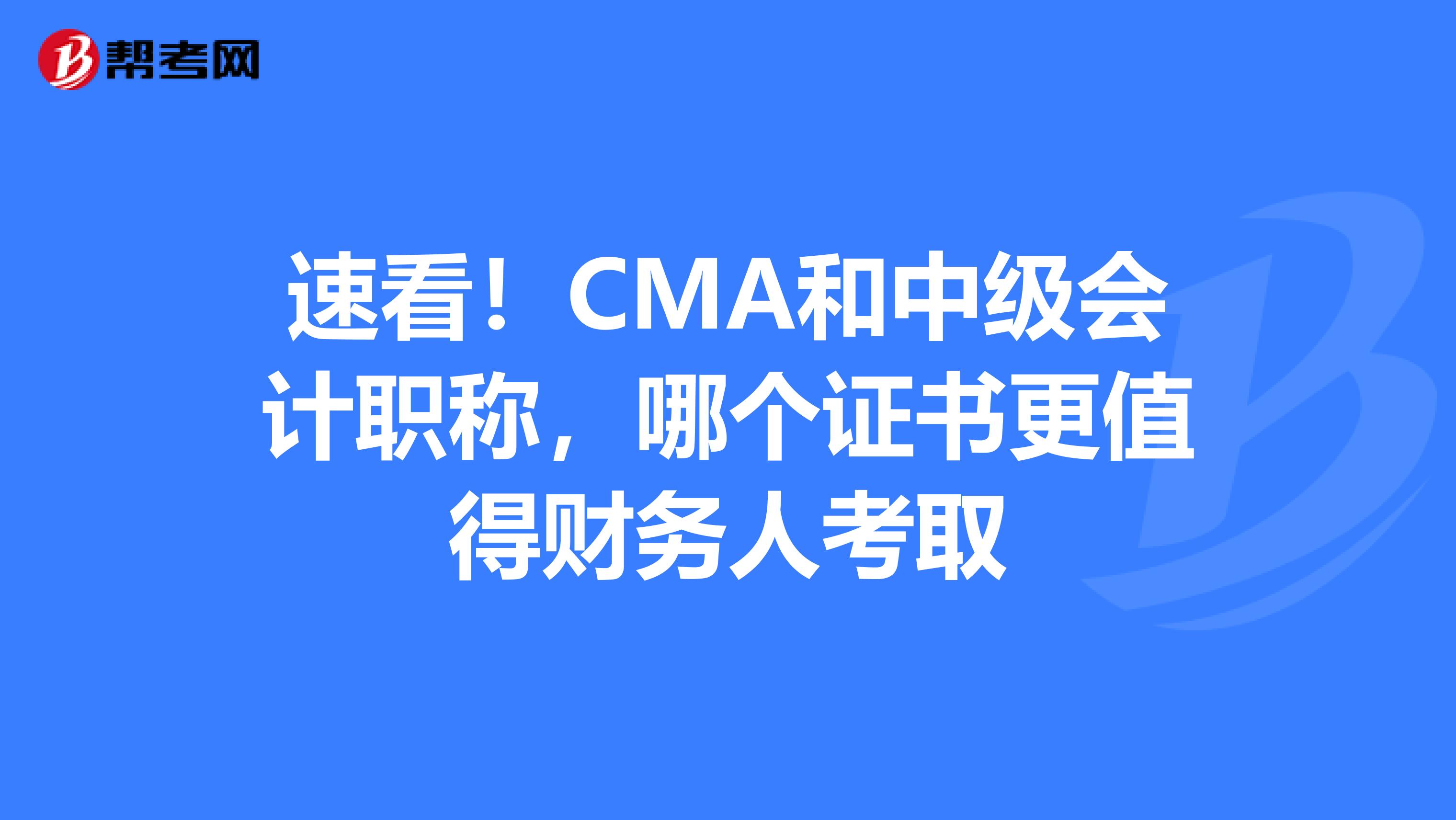 速看！CMA和中級會計職稱，哪個證書更值得財務(wù)人考取