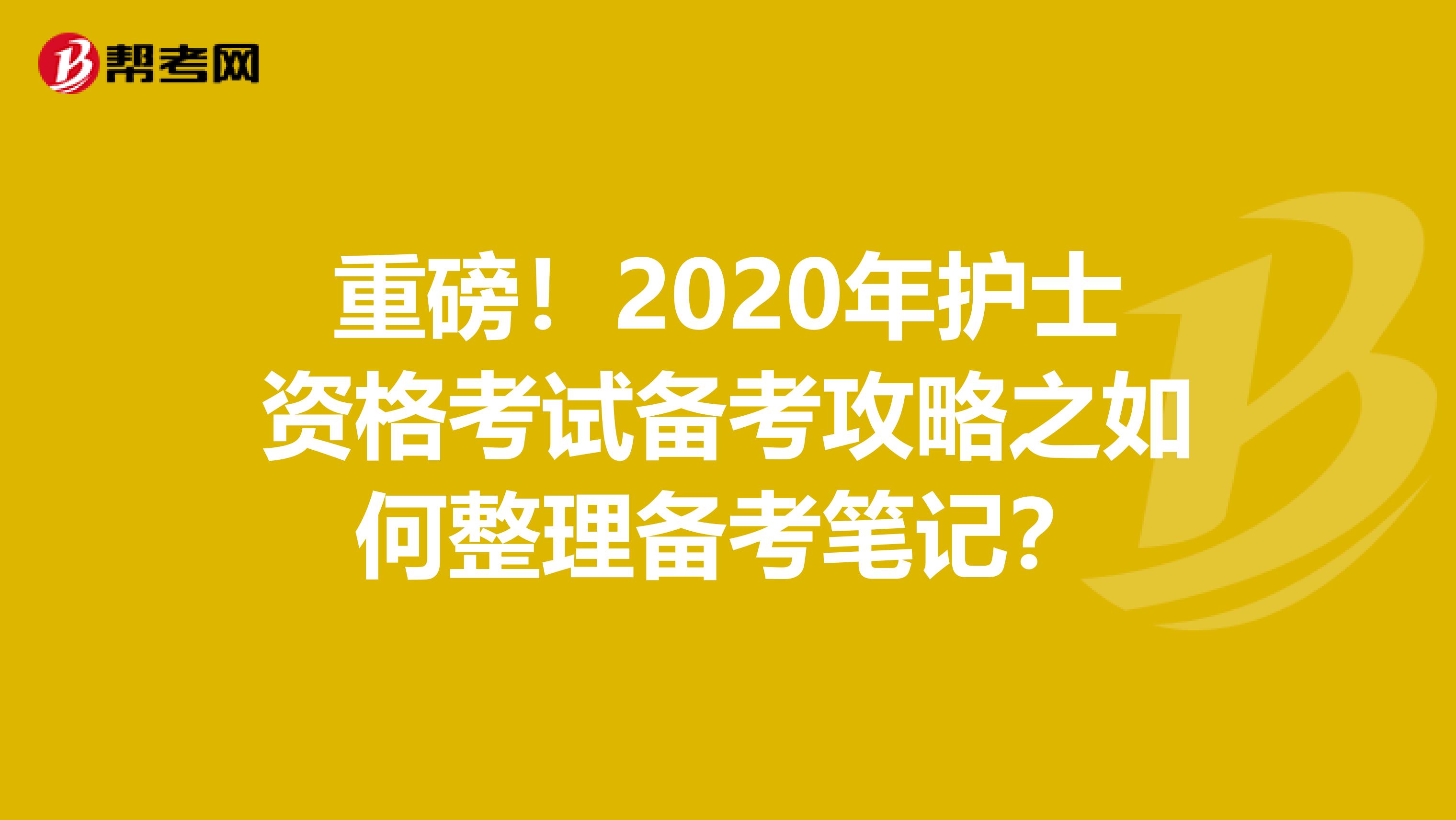 重磅！2020年护士资格考试备考攻略之如何整理备考笔记？