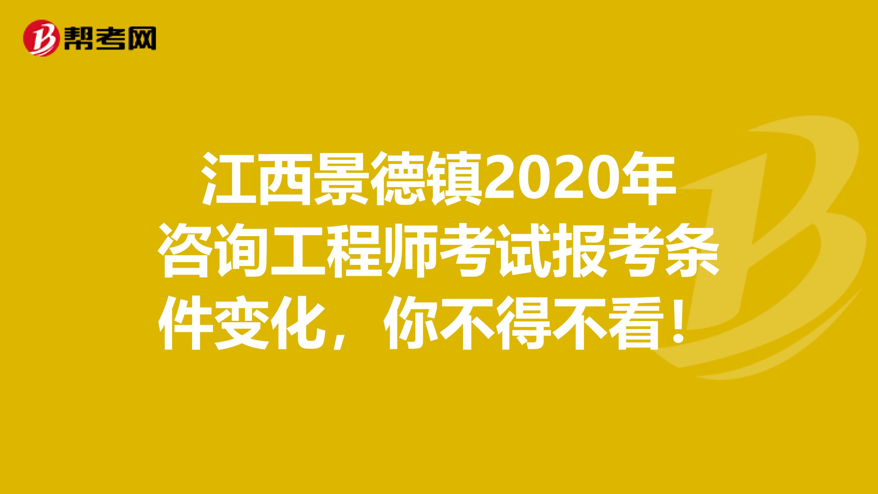 江西景德镇2020年咨询工程师考试报考条件变化，你不得不看！