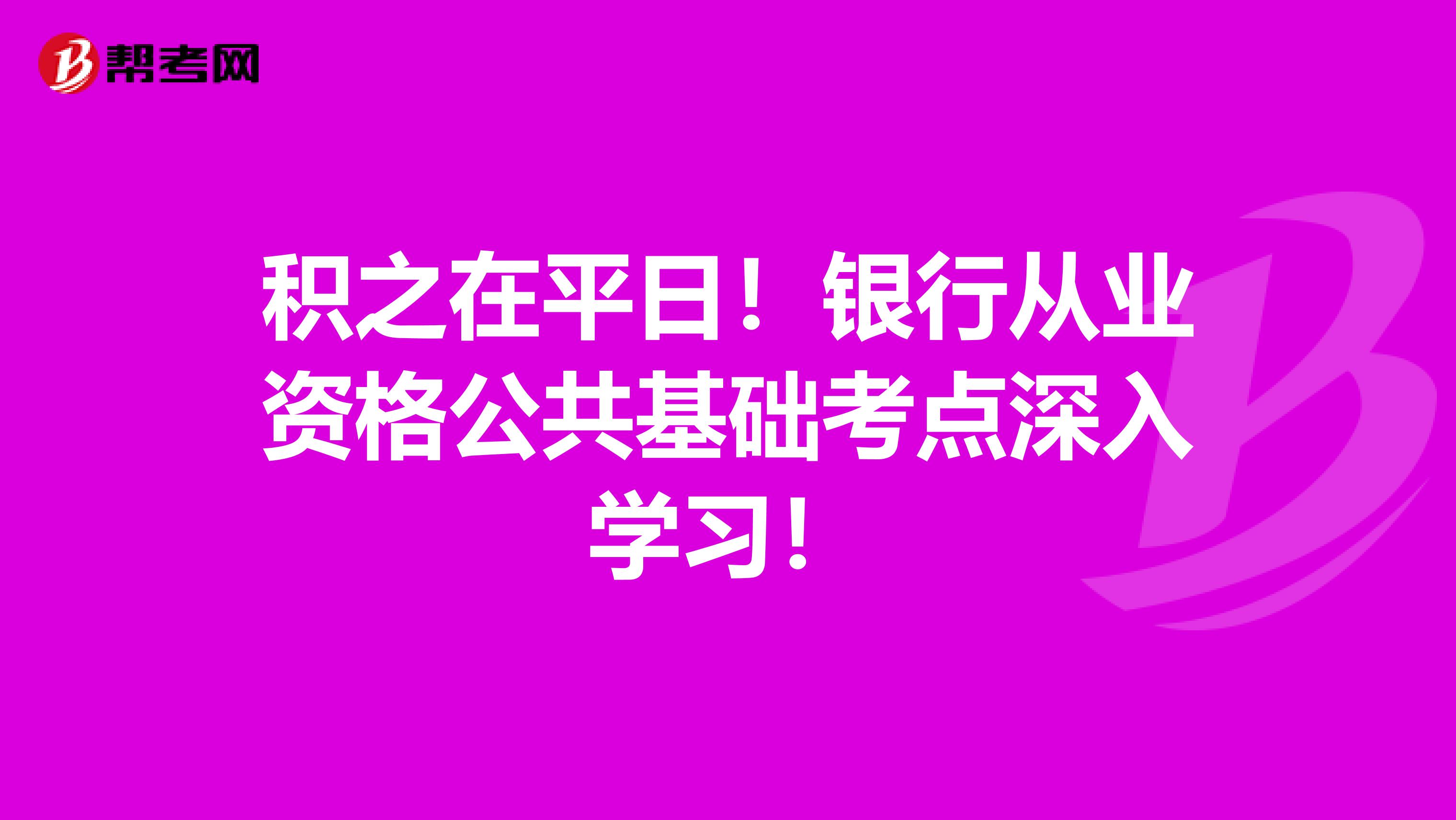 积之在平日！银行从业资格公共基础考点深入学习！