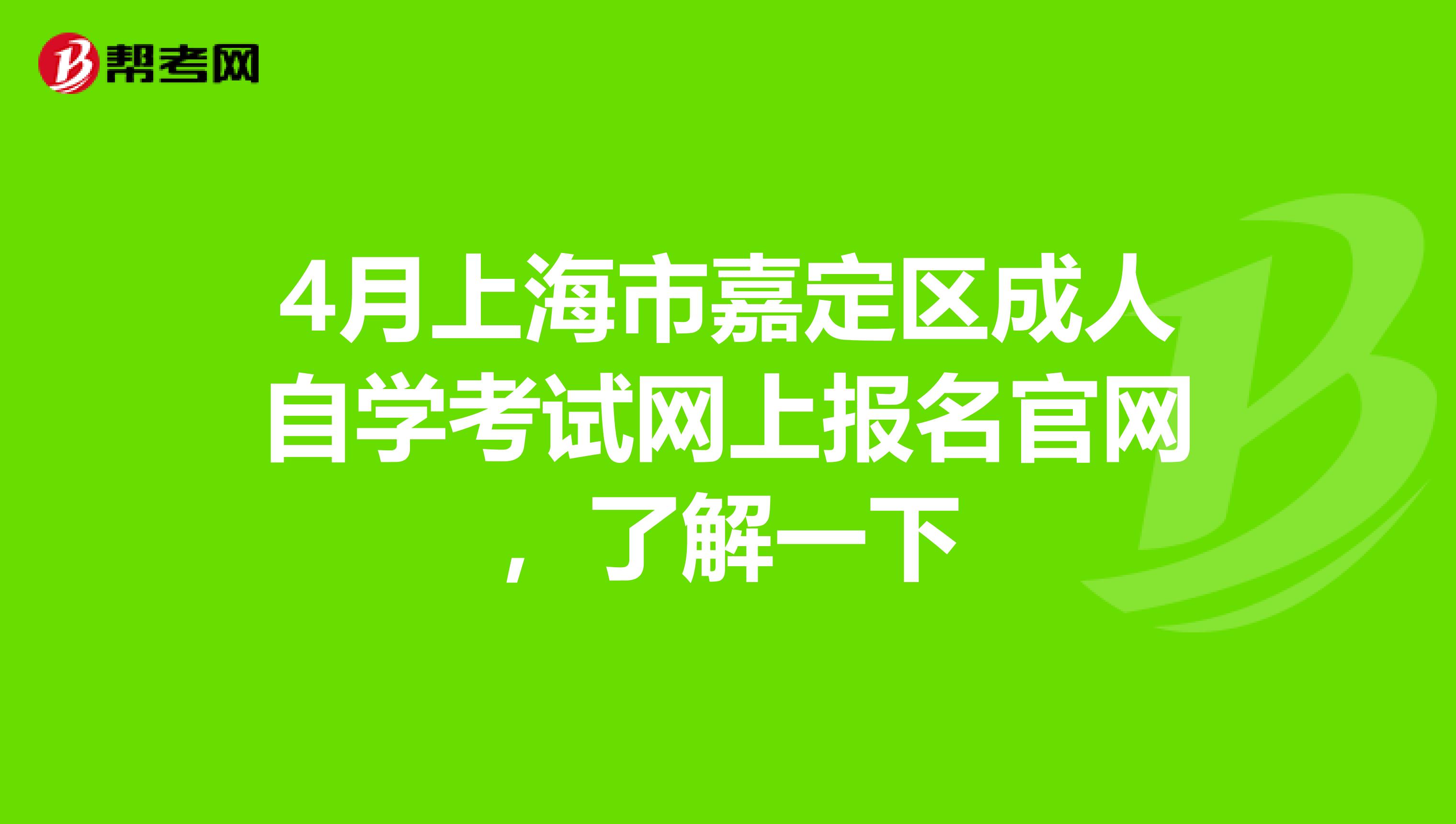 4月上海市嘉定区成人自学考试网上报名官网，了解一下