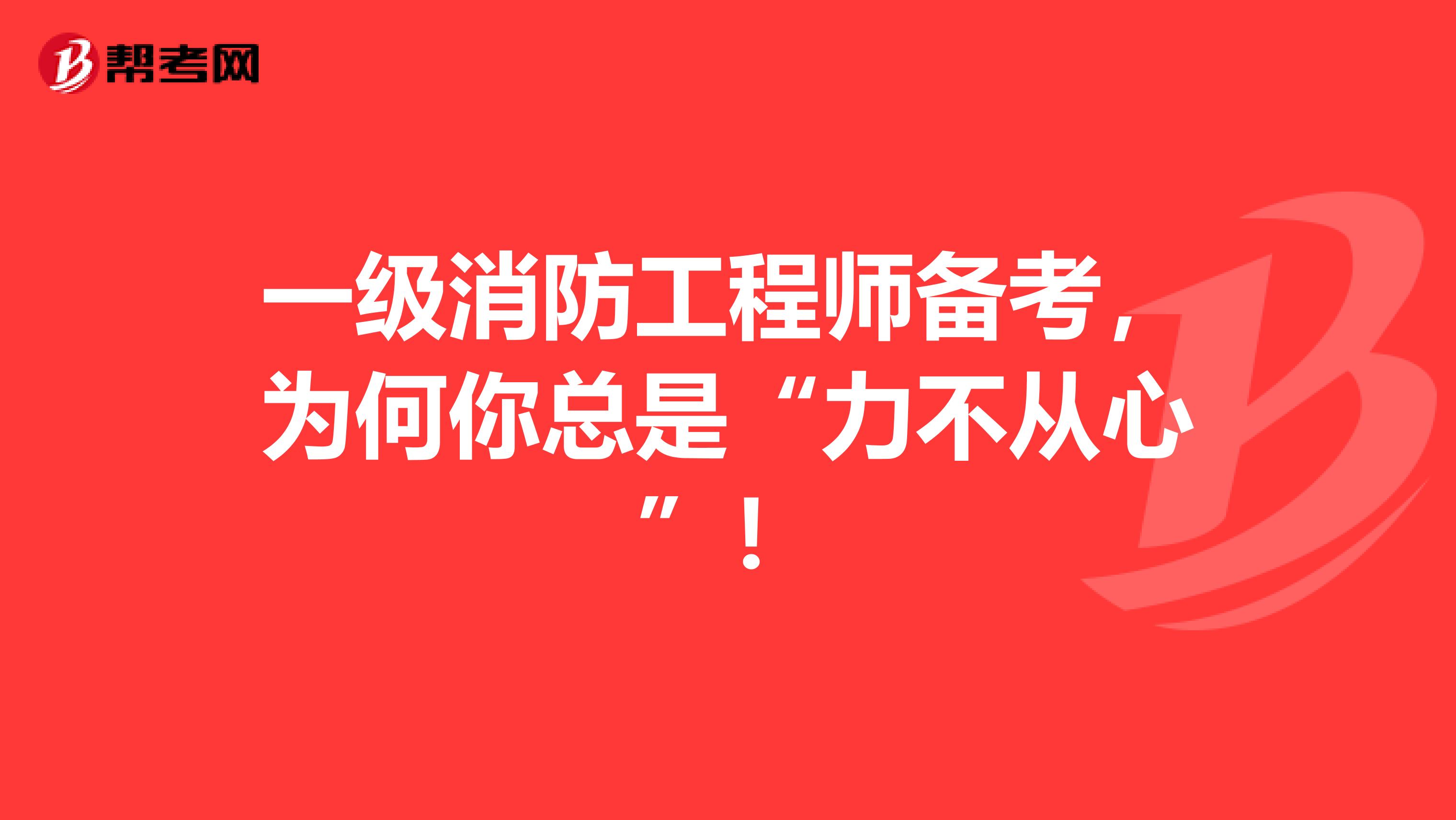 一级消防工程师备考，为何你总是“力不从心”！