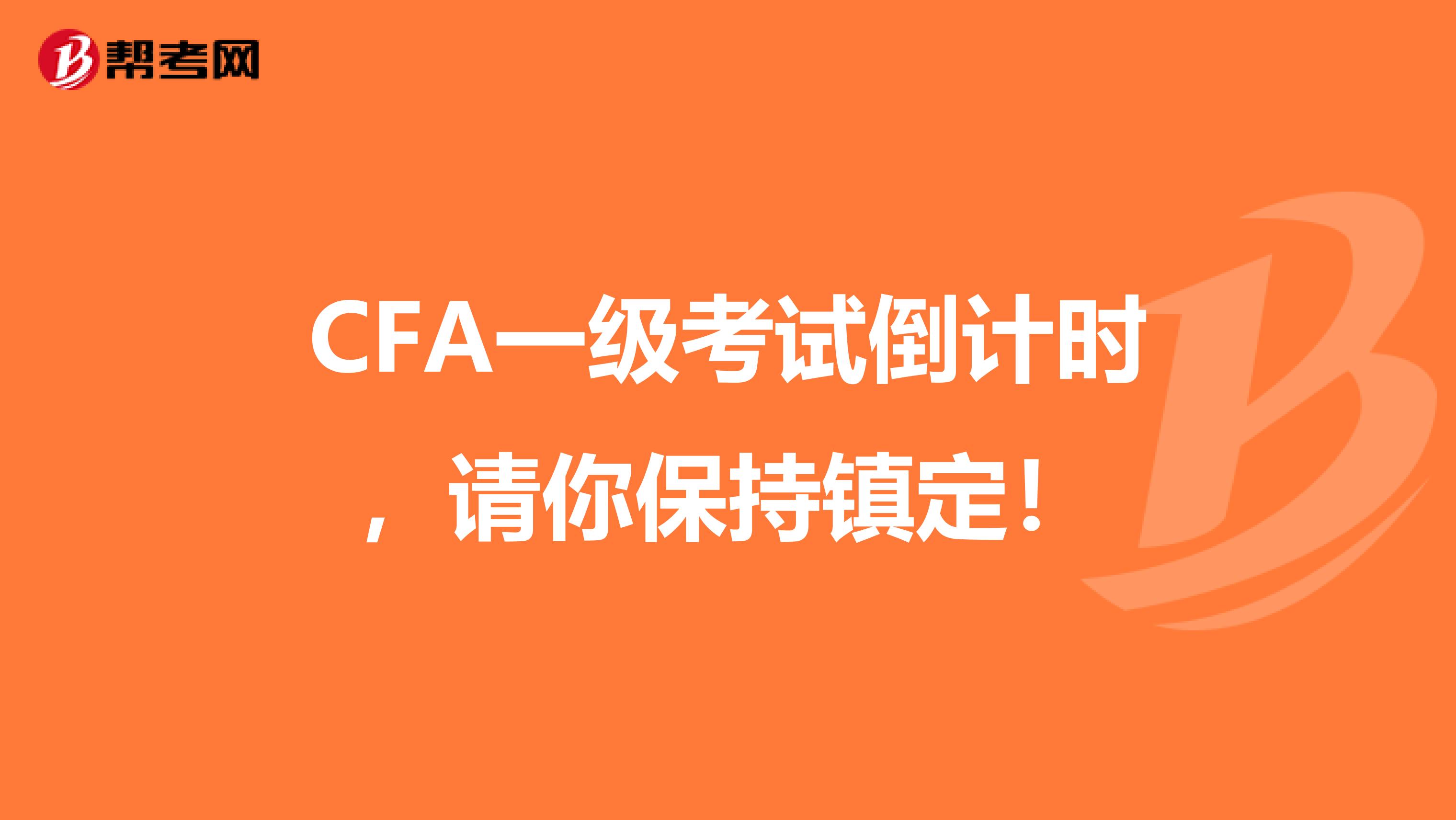 CFA一级考试倒计时，请你保持镇定！