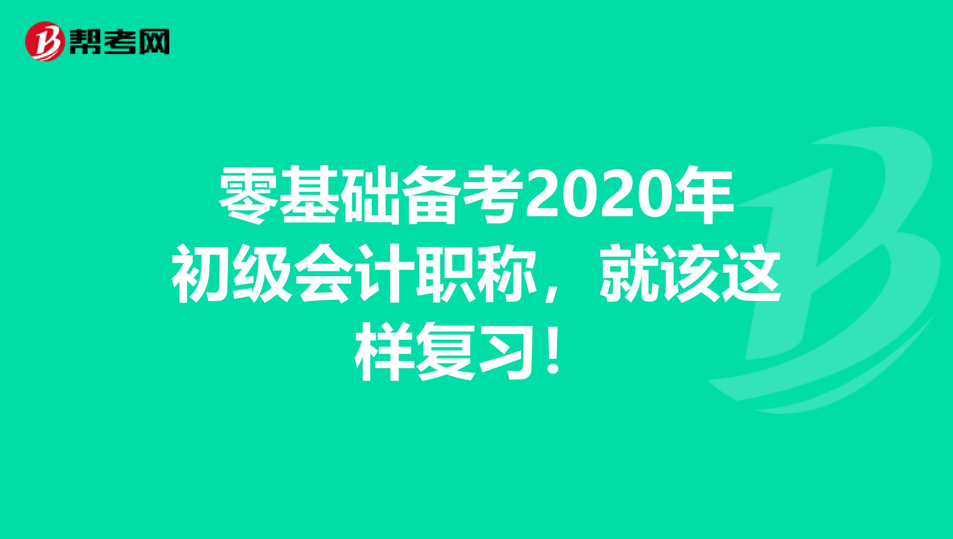 零基础备考2020年初级会计职称，就该这样复习！