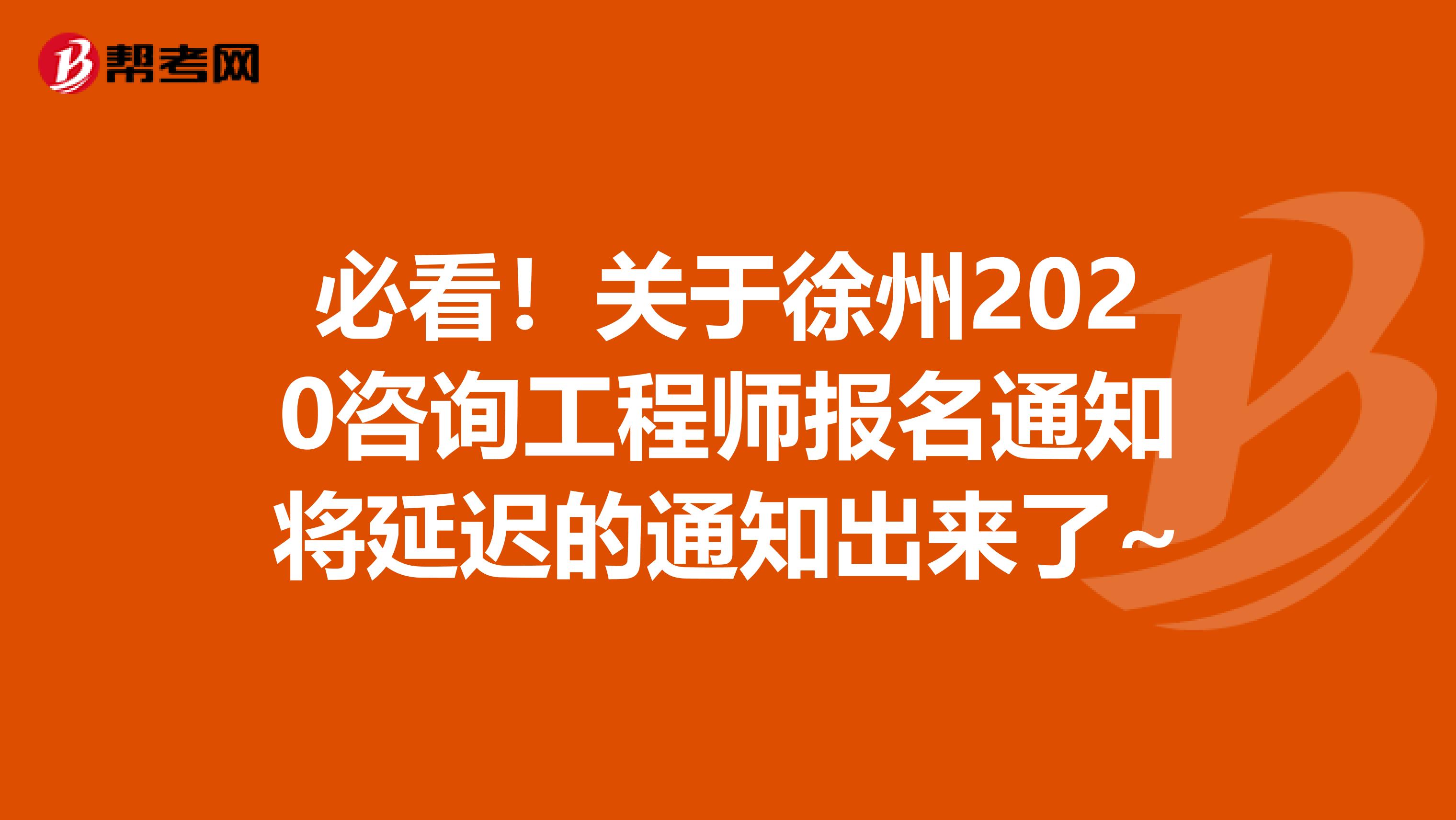 必看！关于徐州2020咨询工程师报名通知将延迟的通知出来了~