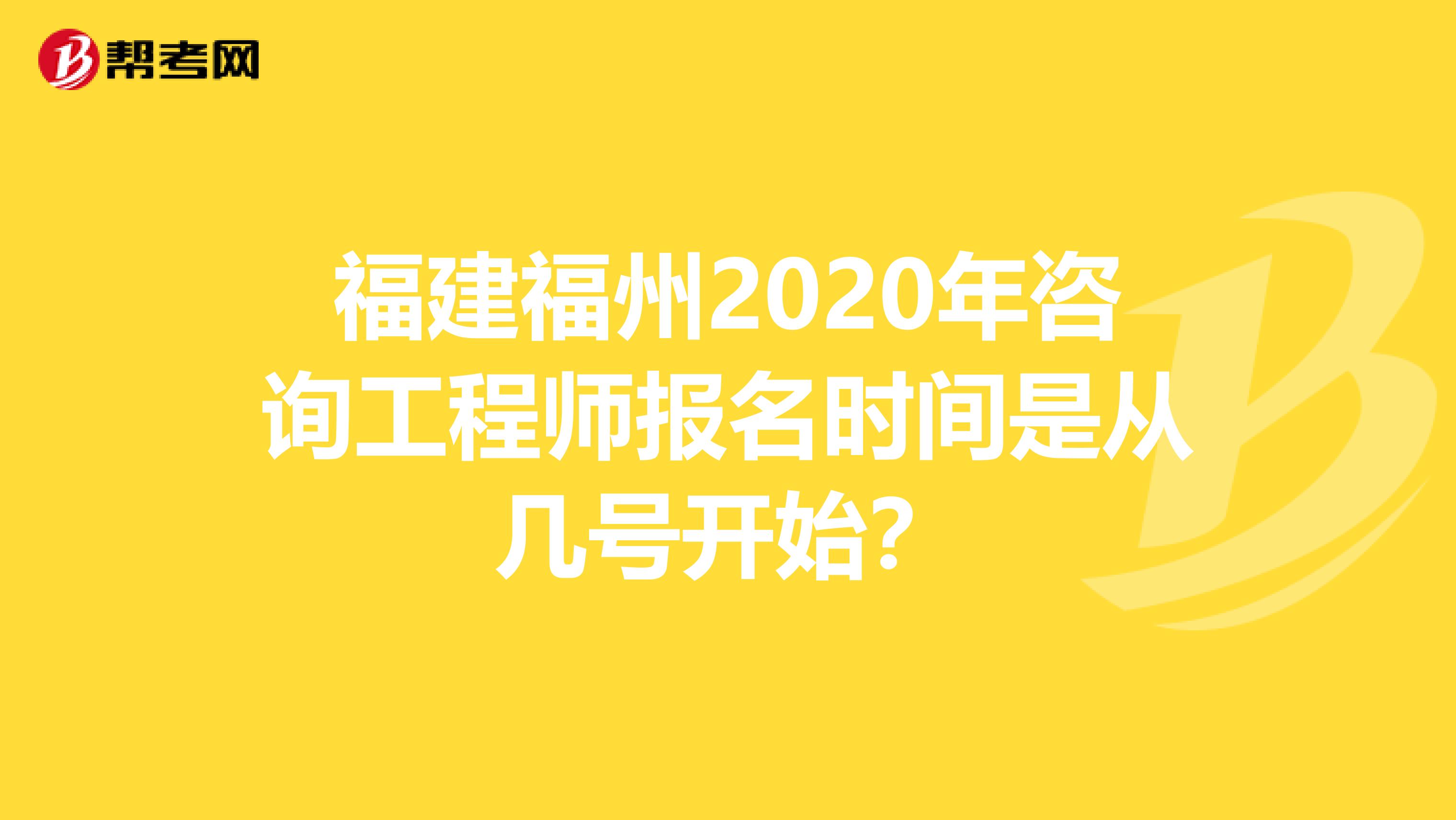 福建福州2020年咨询工程师报名时间是从几号开始？