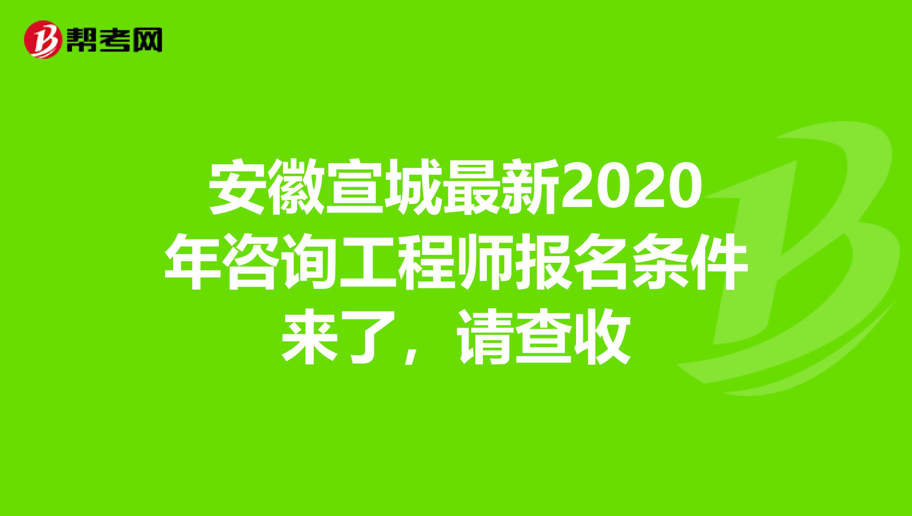 安徽宣城最新2020年咨询工程师报名条件来了，请查收