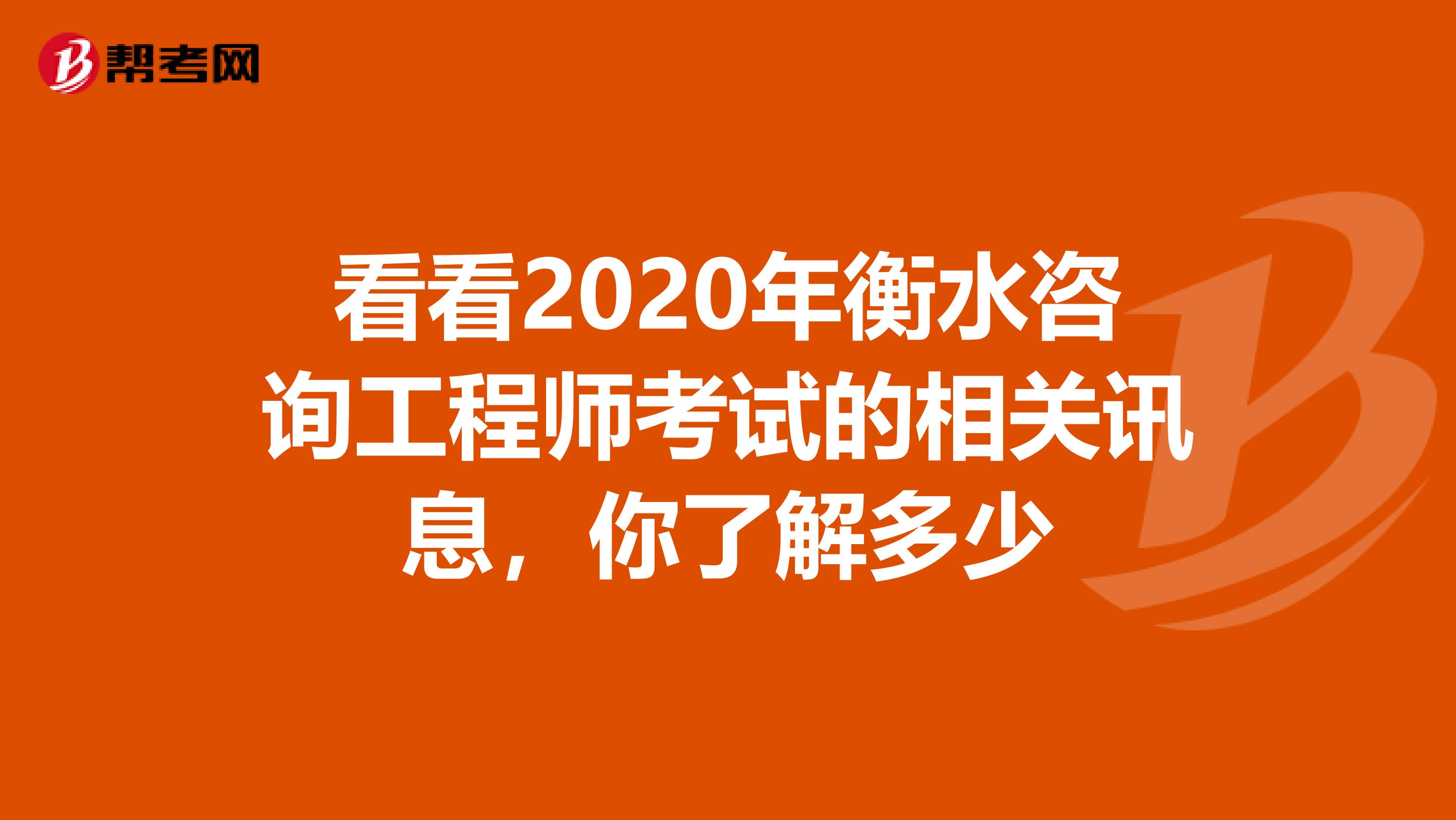 看看2020年衡水咨询工程师考试的相关讯息，你了解多少