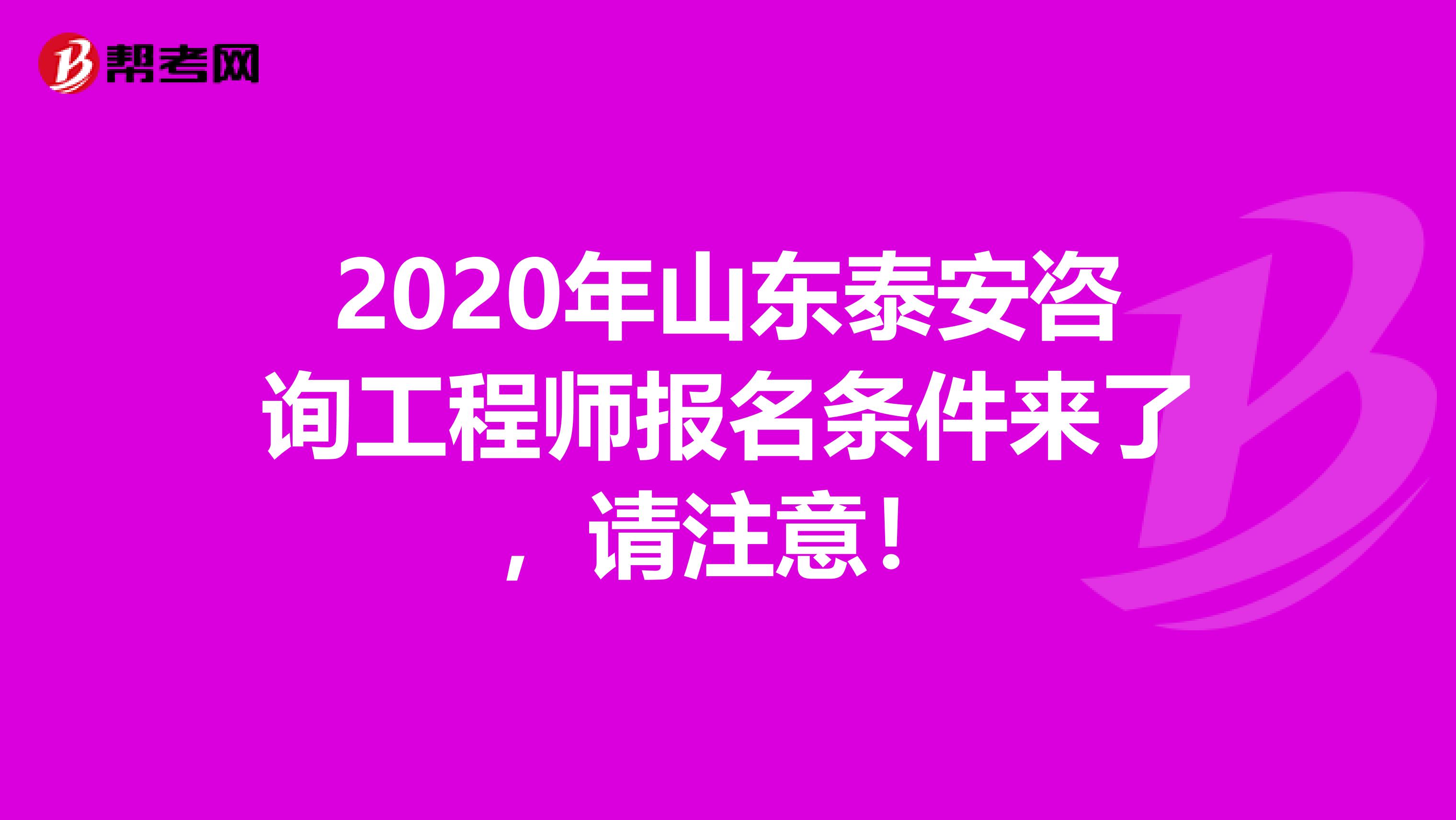 2020年山东泰安咨询工程师报名条件来了，请注意！