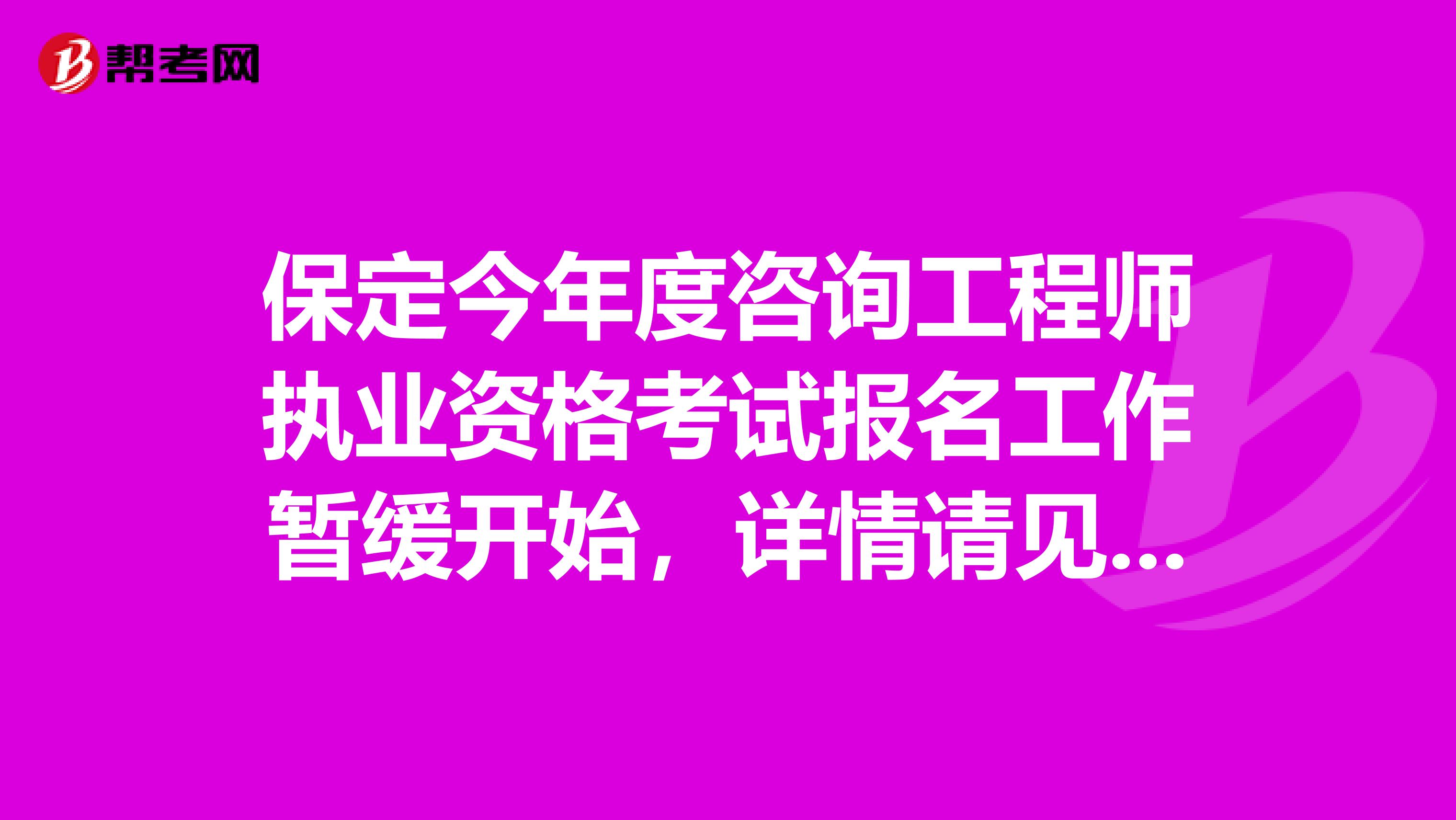 保定今年度咨询工程师执业资格考试报名工作暂缓开始，详情请见下文