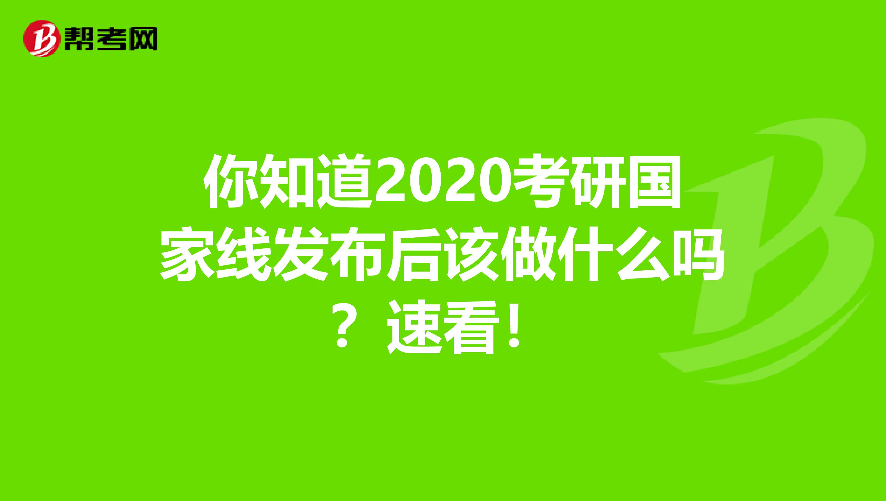 你知道2020考研国家线发布后该做什么吗？速看！