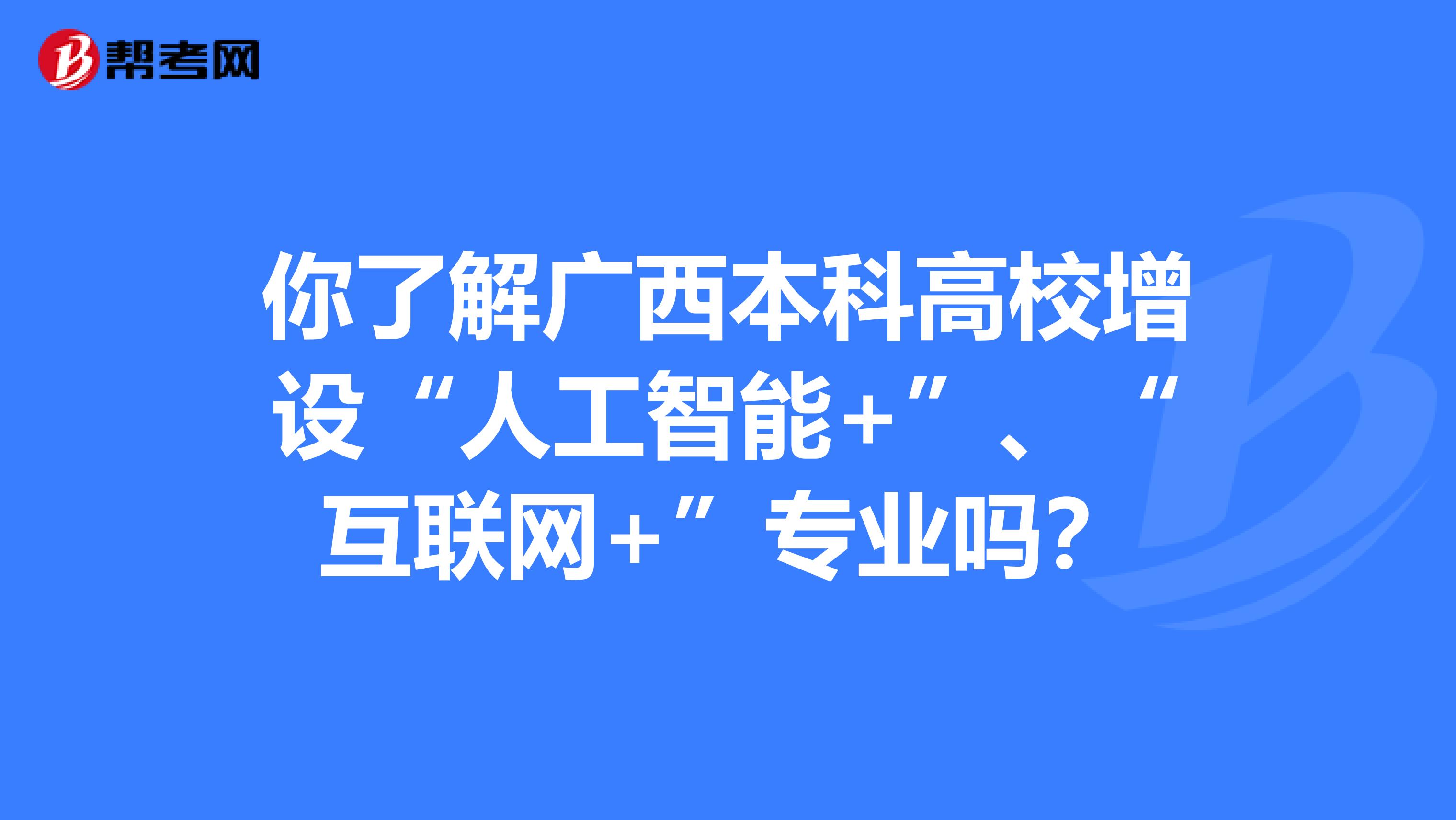 你了解广西本科高校增设“人工智能+”、“互联网+”专业吗？