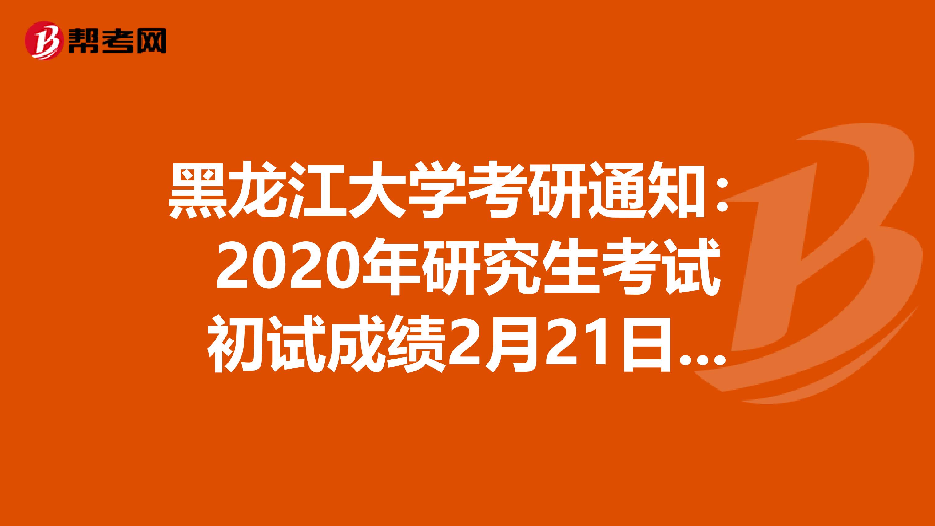 黑龙江大学考研通知：2020年研究生考试初试成绩2月21日后即可查询！