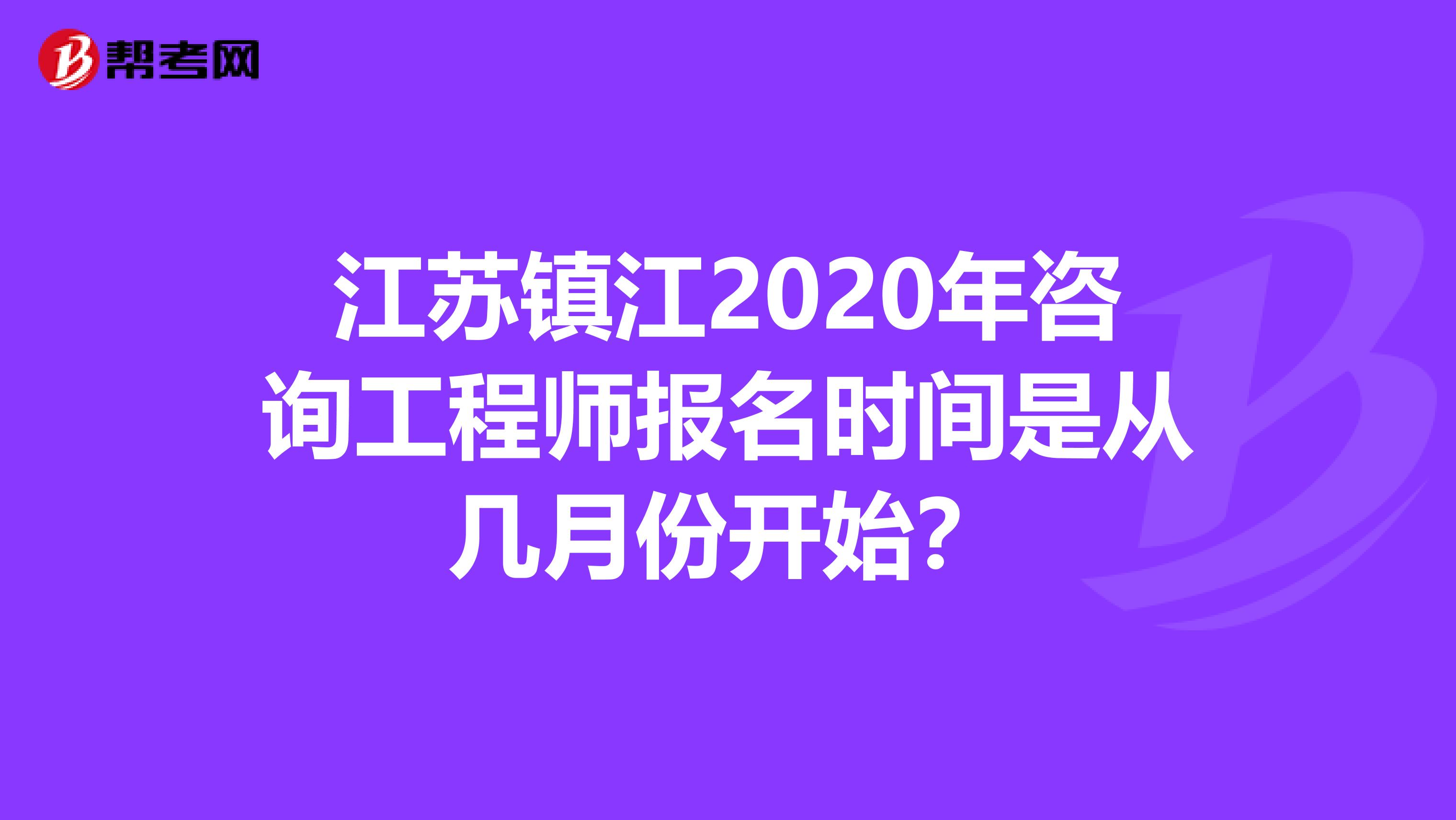 江苏镇江2020年咨询工程师报名时间是从几月份开始？
