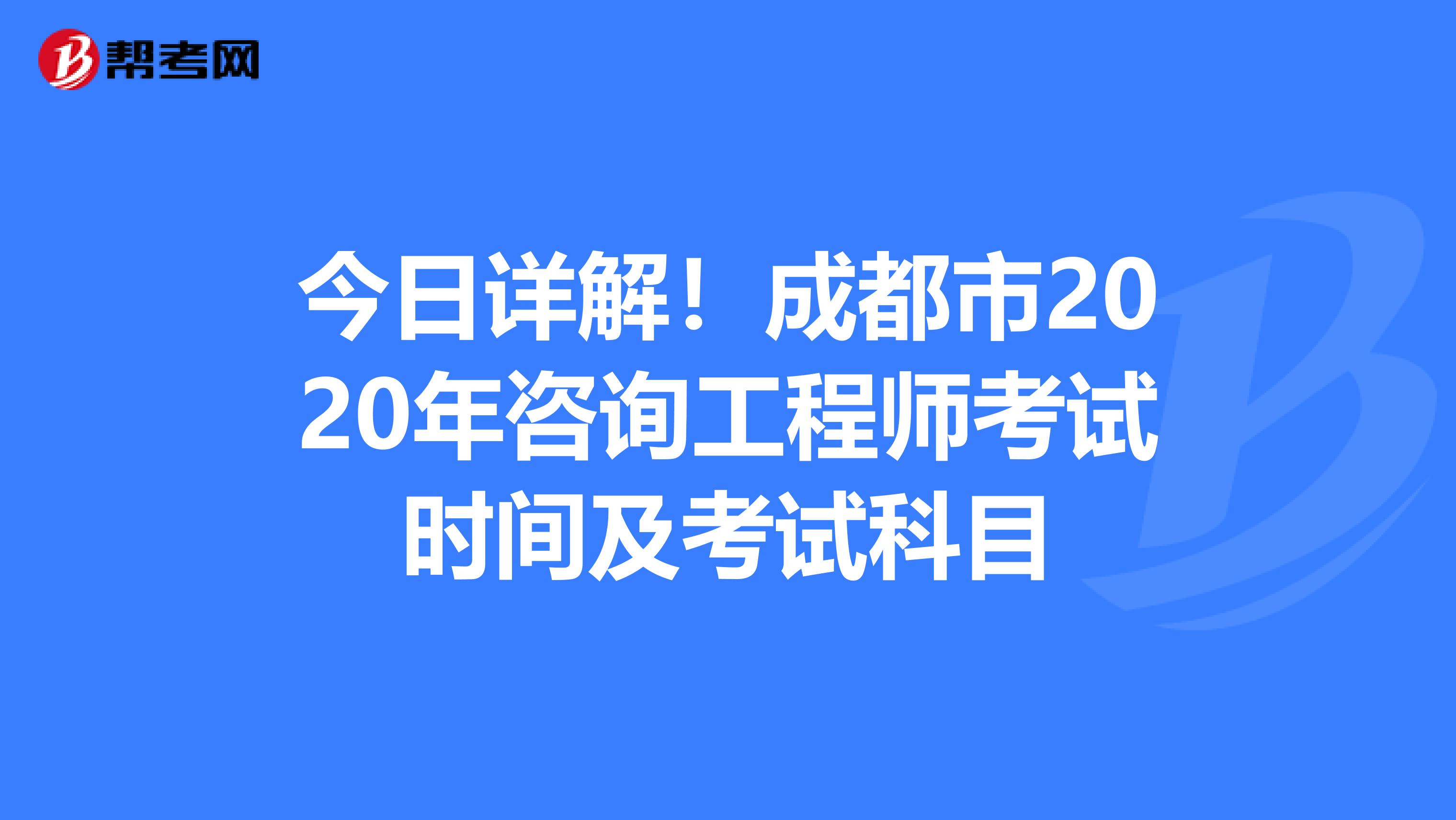 今日详解！成都市2020年咨询工程师考试时间及考试科目