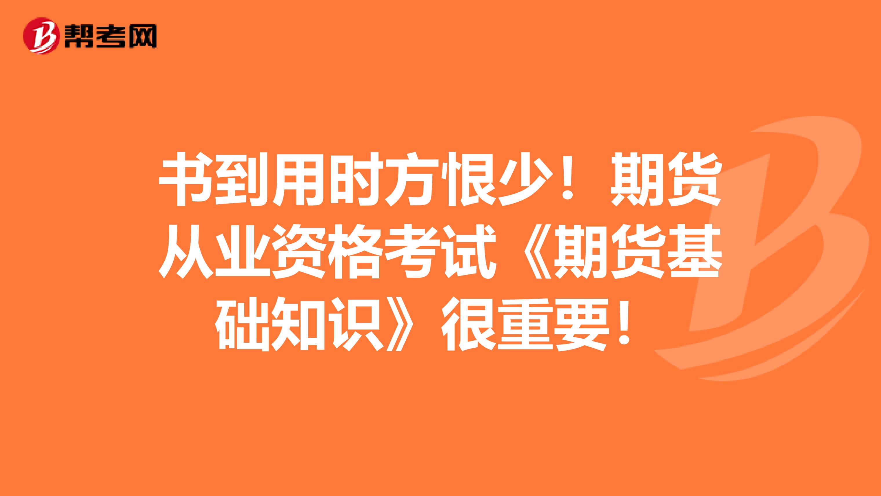 书到用时方恨少！期货从业资格考试《期货基础知识》很重要！