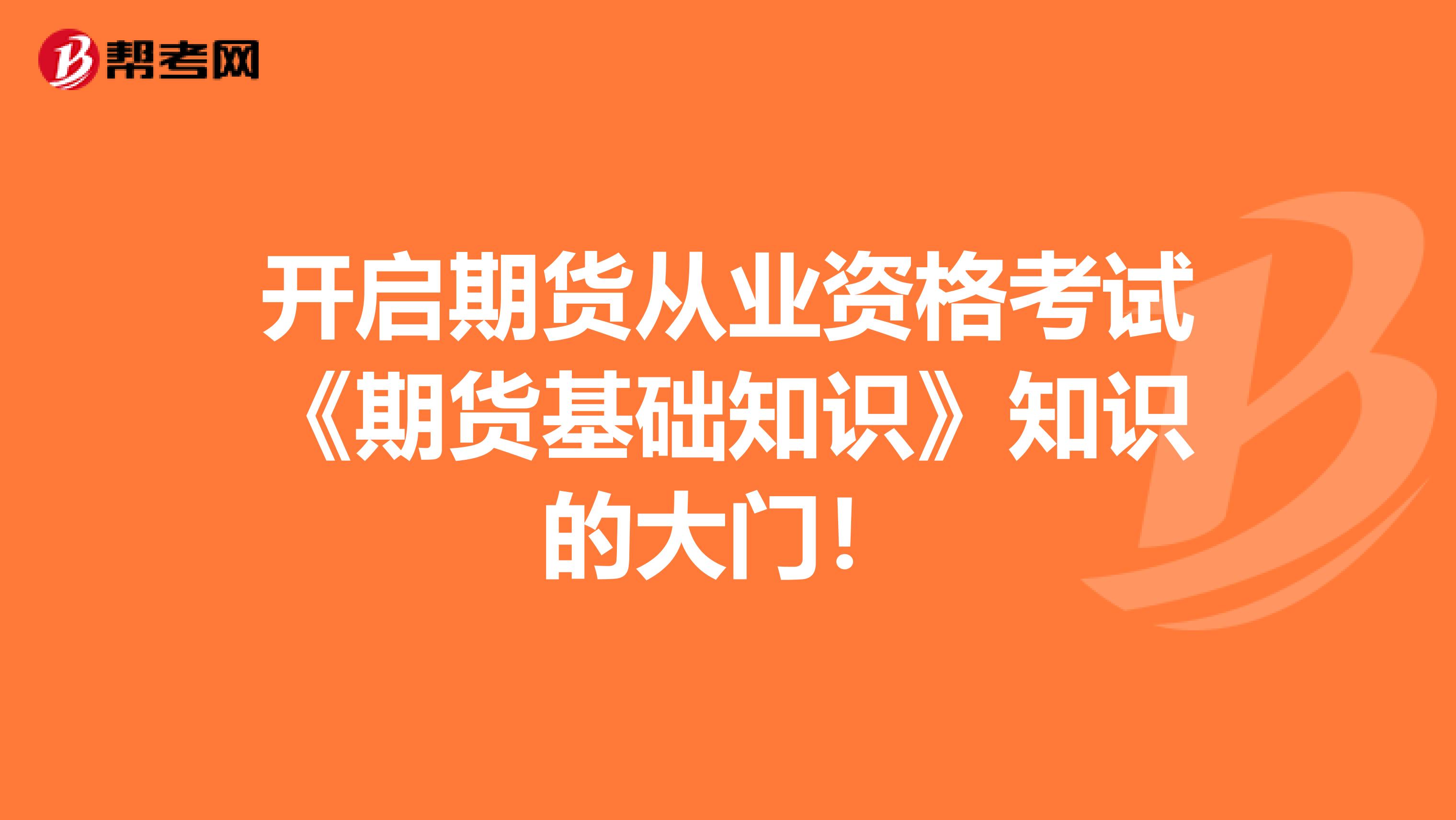 开启期货从业资格考试《期货基础知识》知识的大门！