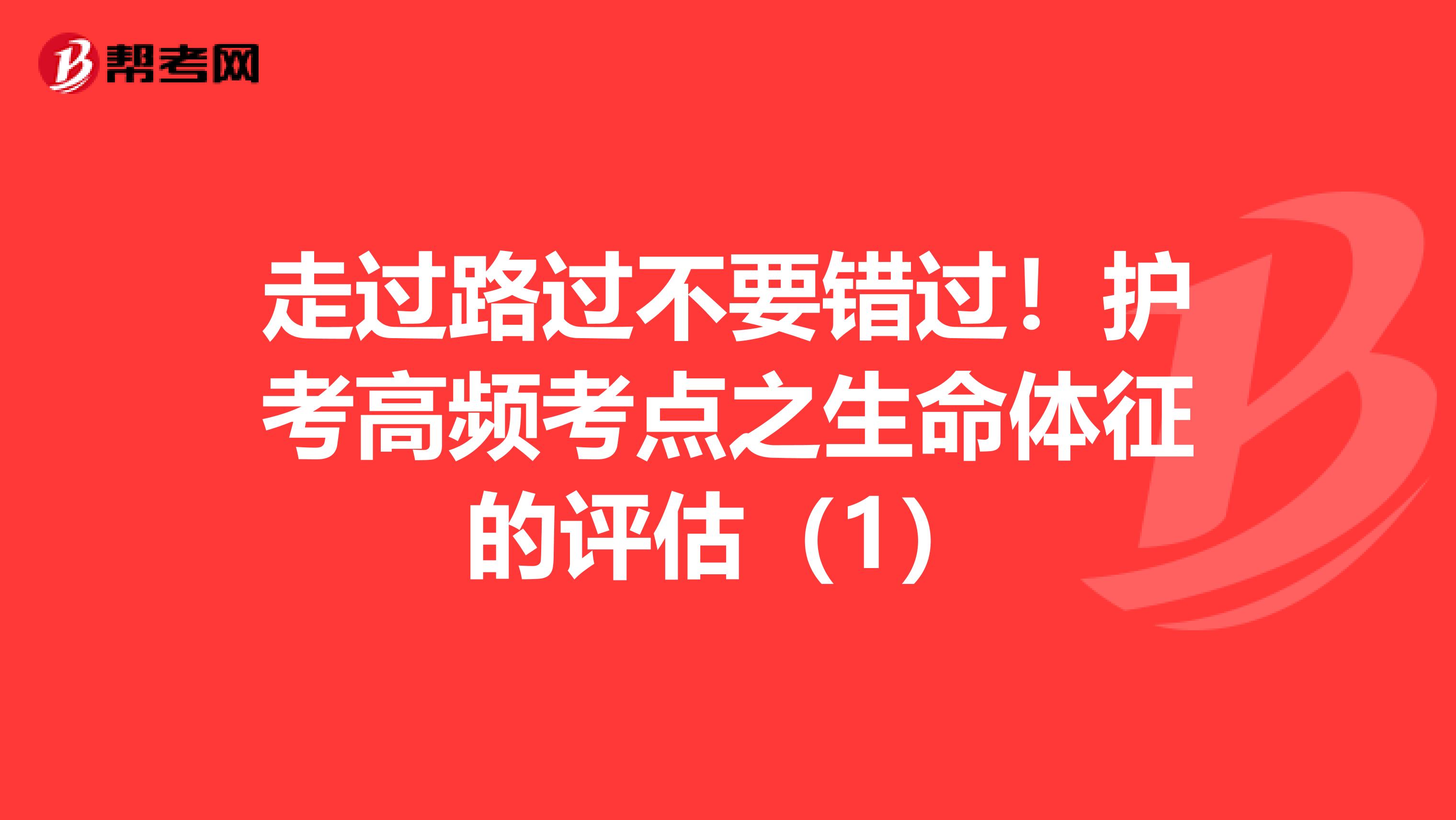 走过路过不要错过！护考高频考点之生命体征的评估（1）