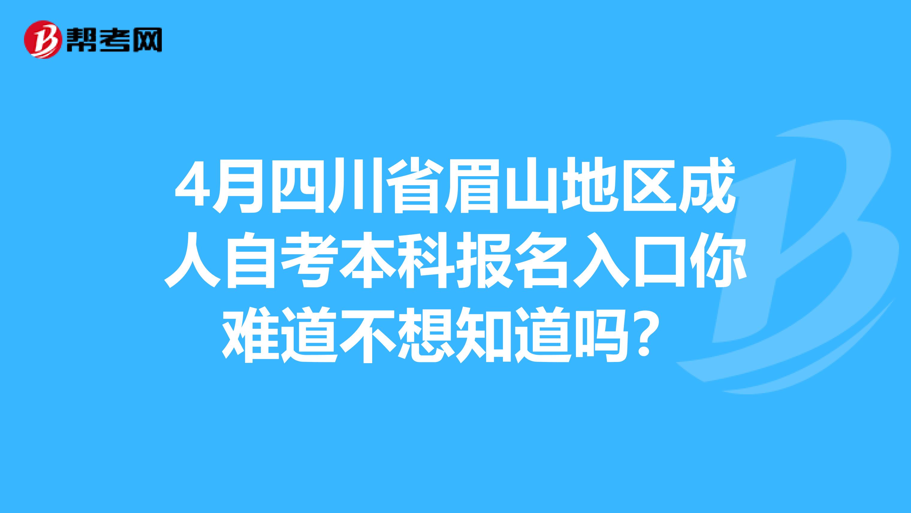 4月四川省眉山地区成人自考本科报名入口你难道不想知道吗？