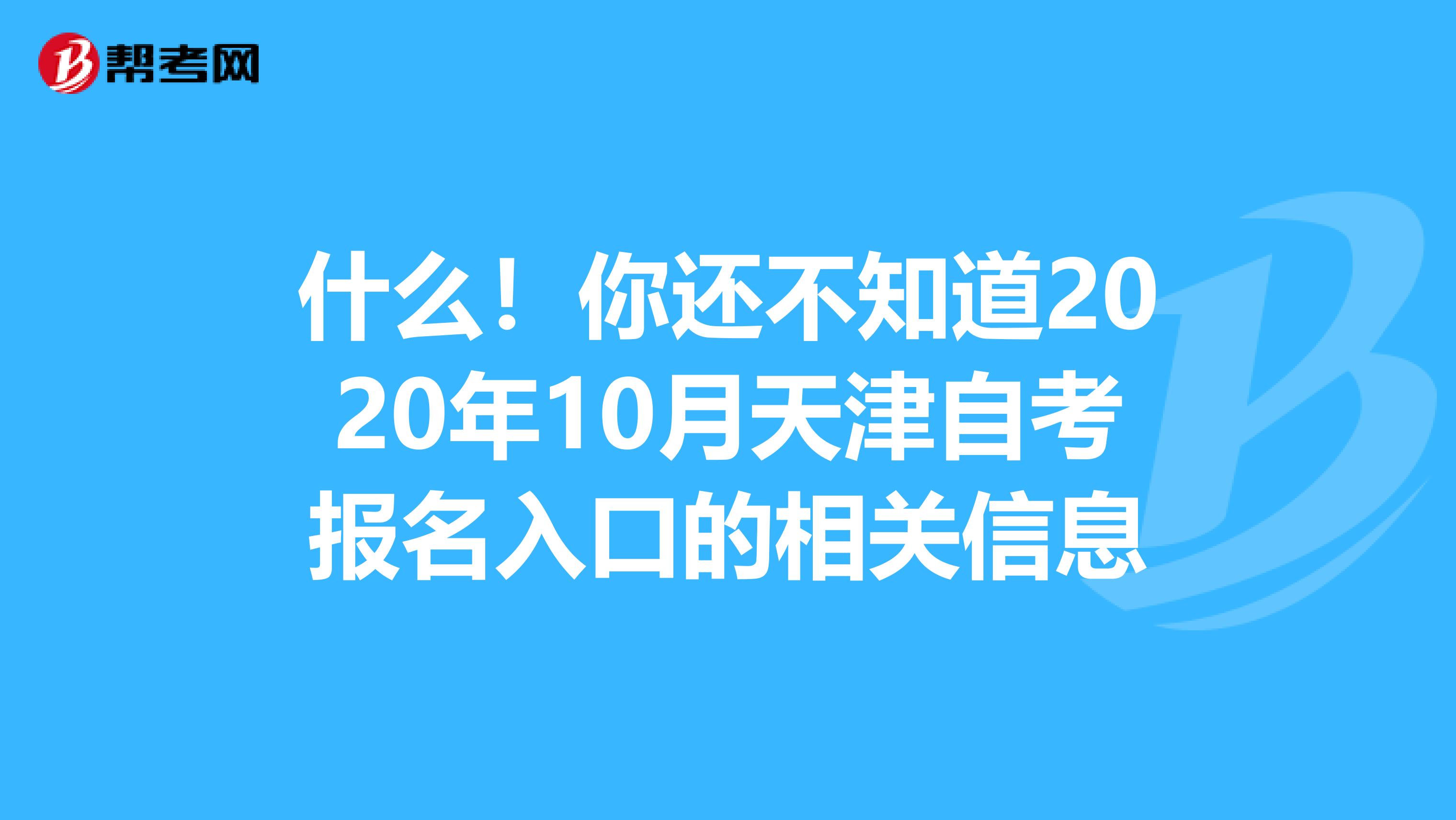 什么！你还不知道2020年10月天津自考报名入口的相关信息