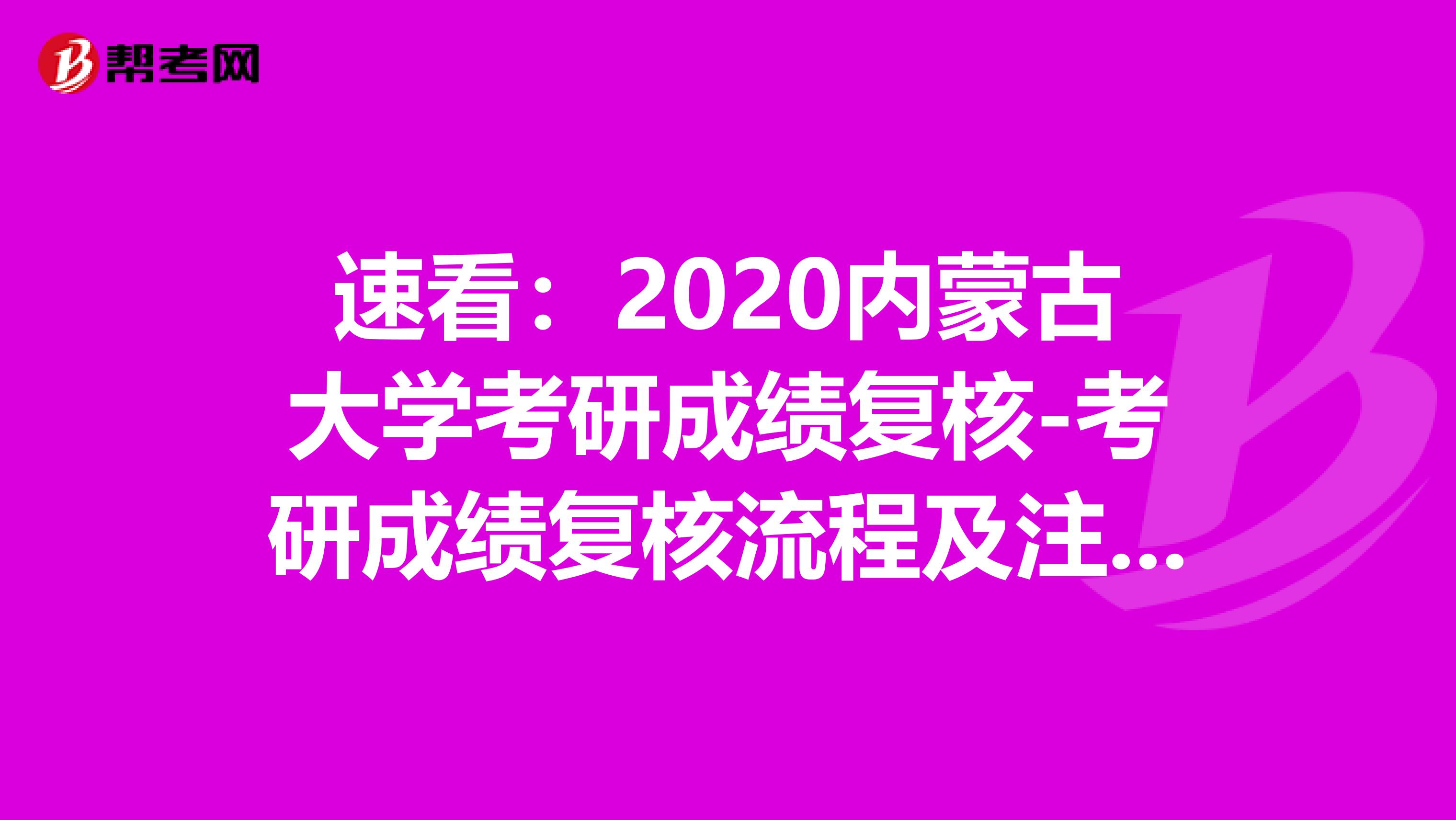 速看：2020内蒙古大学考研成绩复核-考研成绩复核流程及注意事项