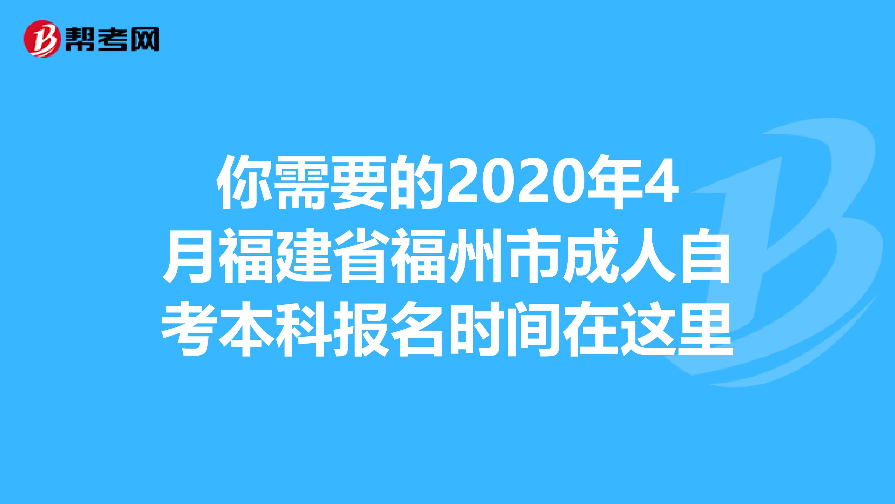 你需要的2020年4月福建省福州市成人自考本科报名时间在这里