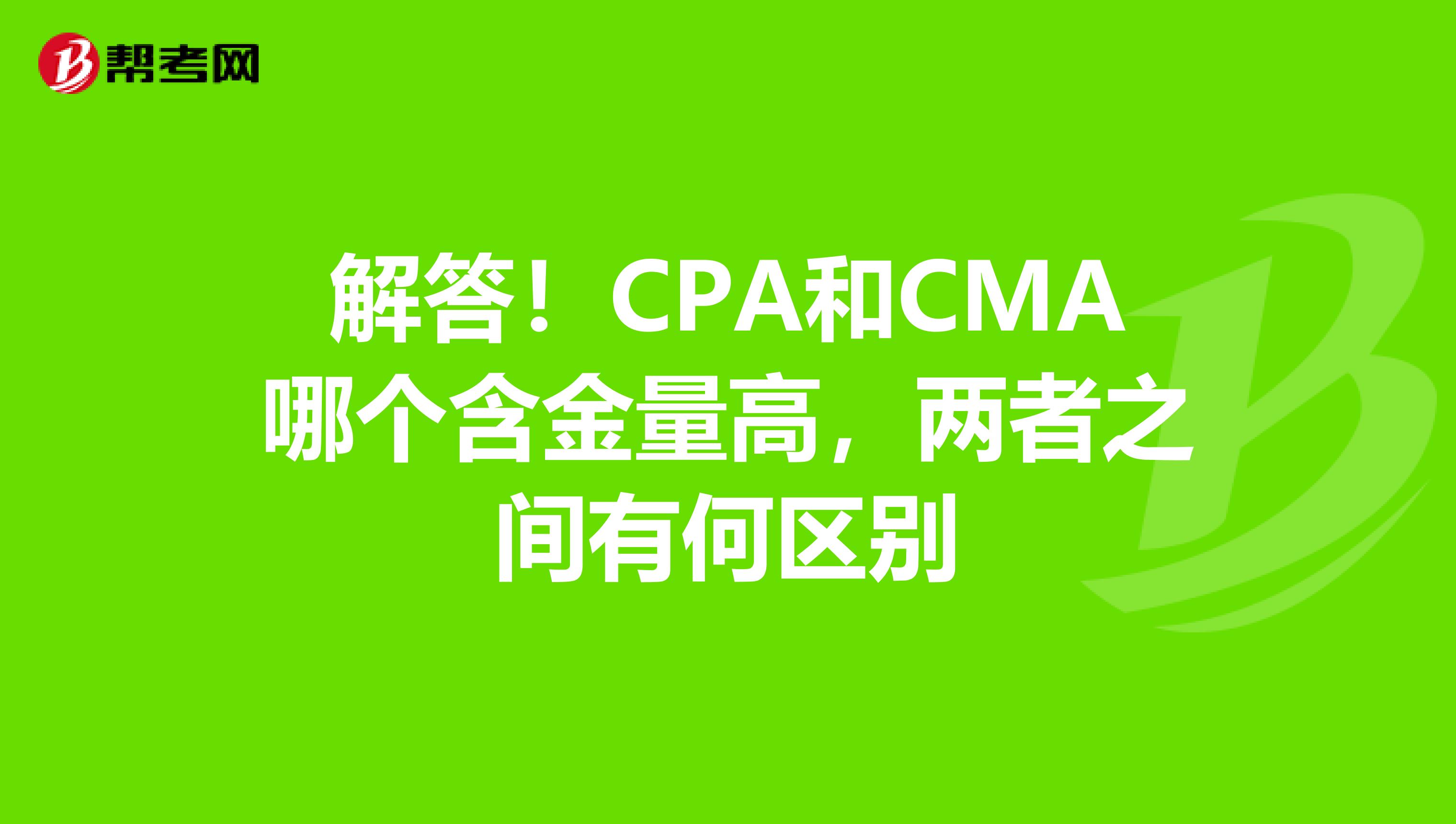 解答！CPA和CMA哪个含金量高，两者之间有何区别