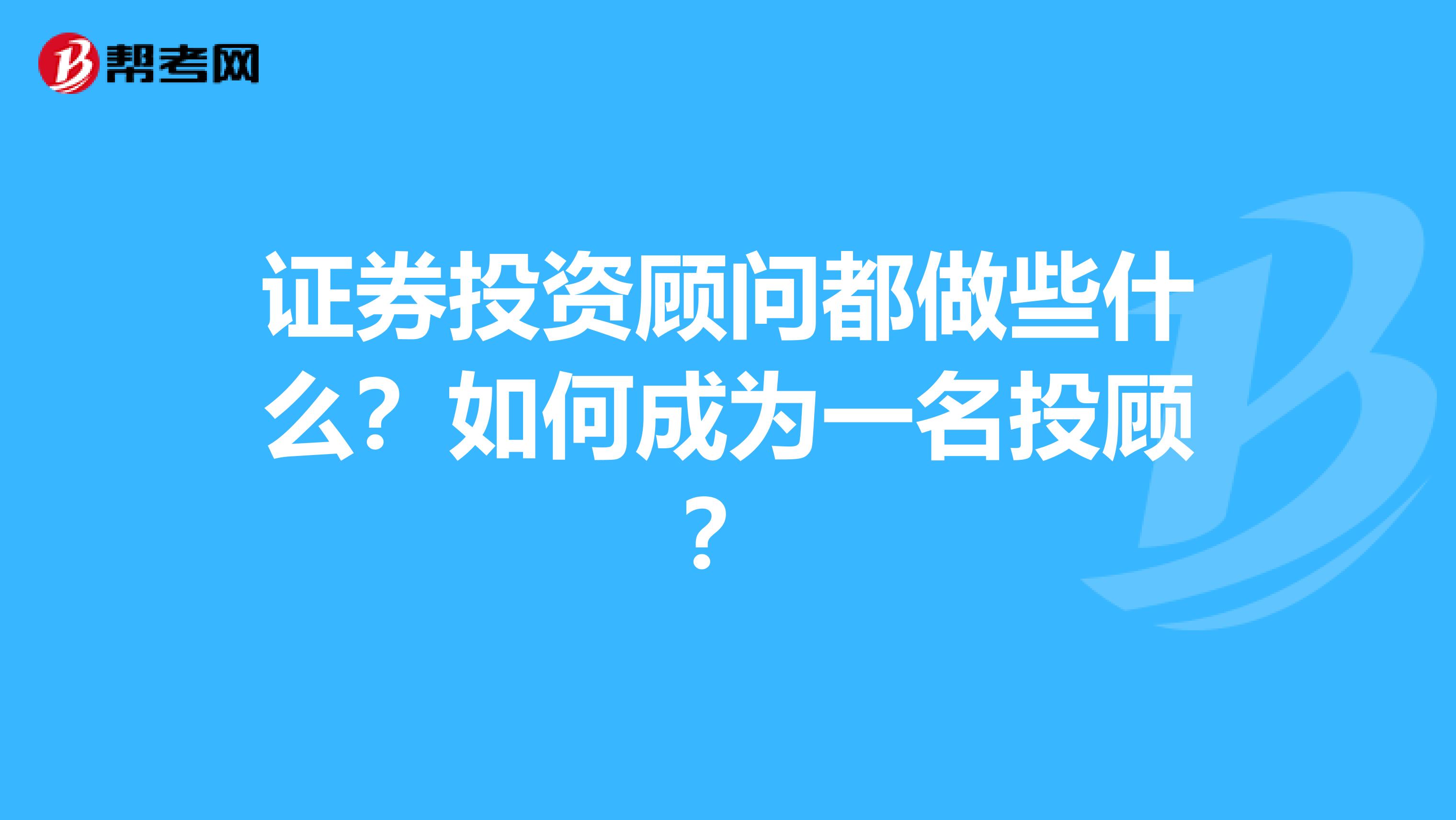 证券投资顾问都做些什么？如何成为一名投顾？