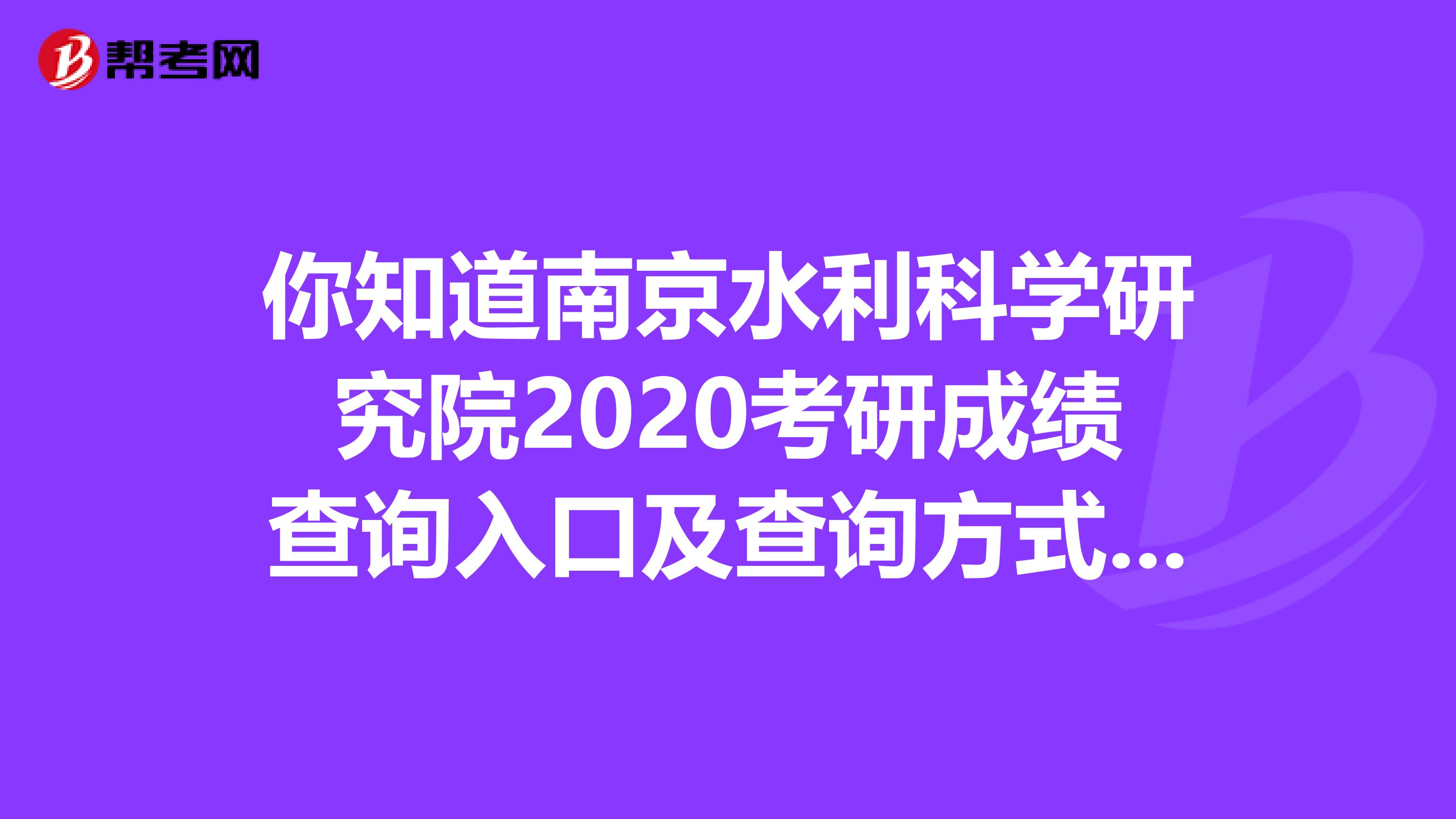 你知道南京水利科学研究院2020考研成绩查询入口及查询方式吗？