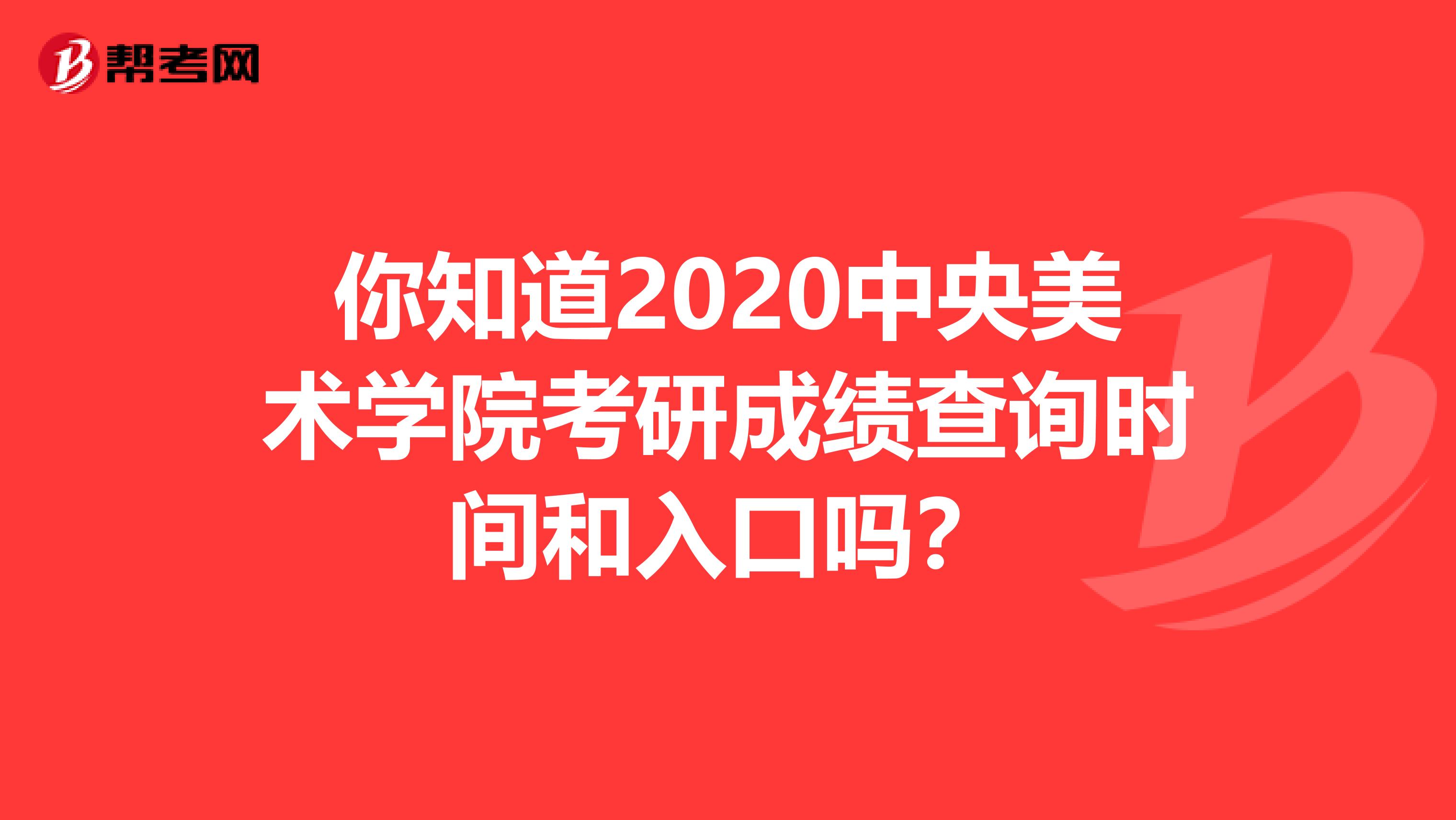 你知道2020中央美术学院考研成绩查询时间和入口吗？
