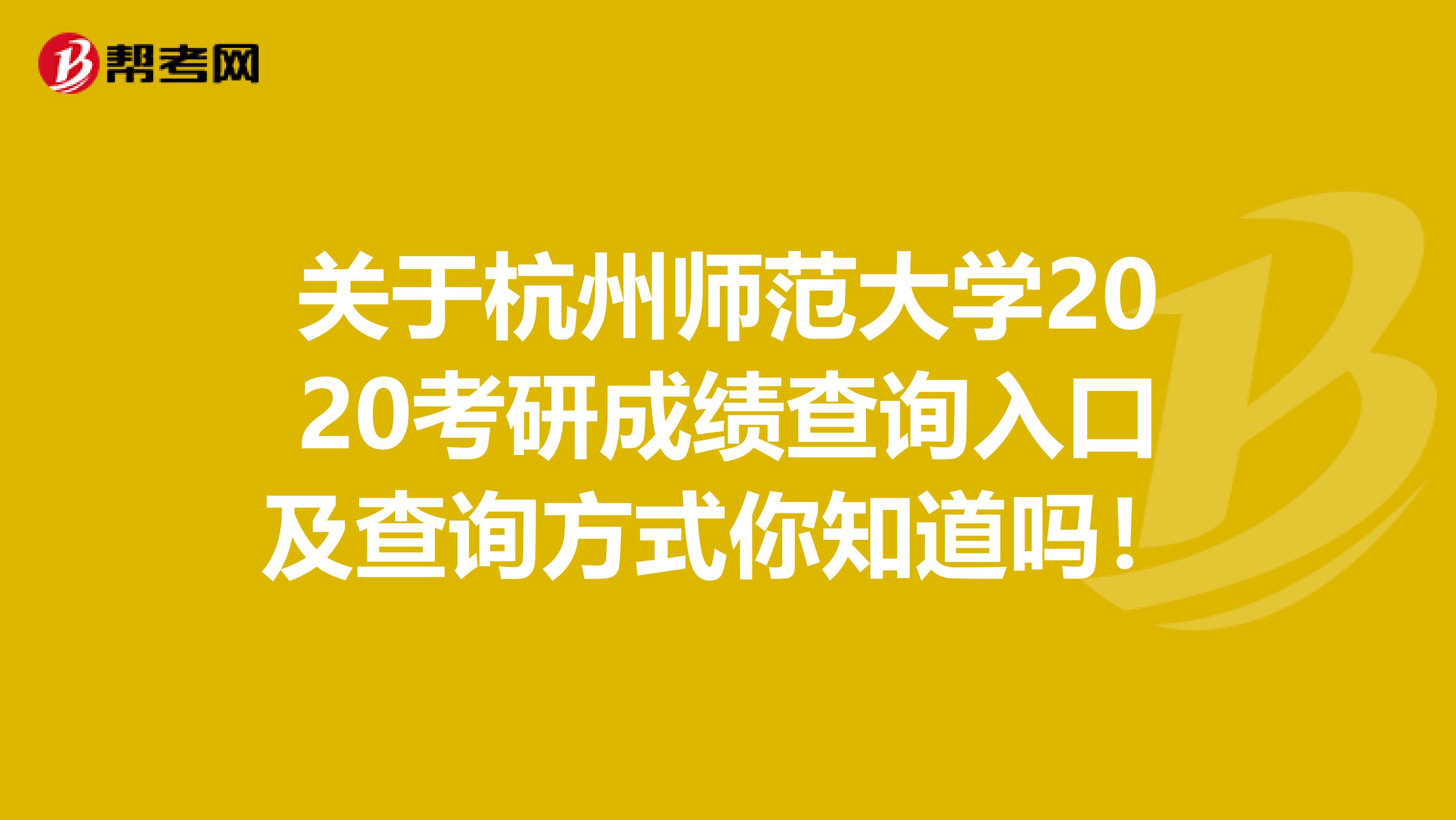 关于杭州师范大学2020考研成绩查询入口及查询方式你知道吗！