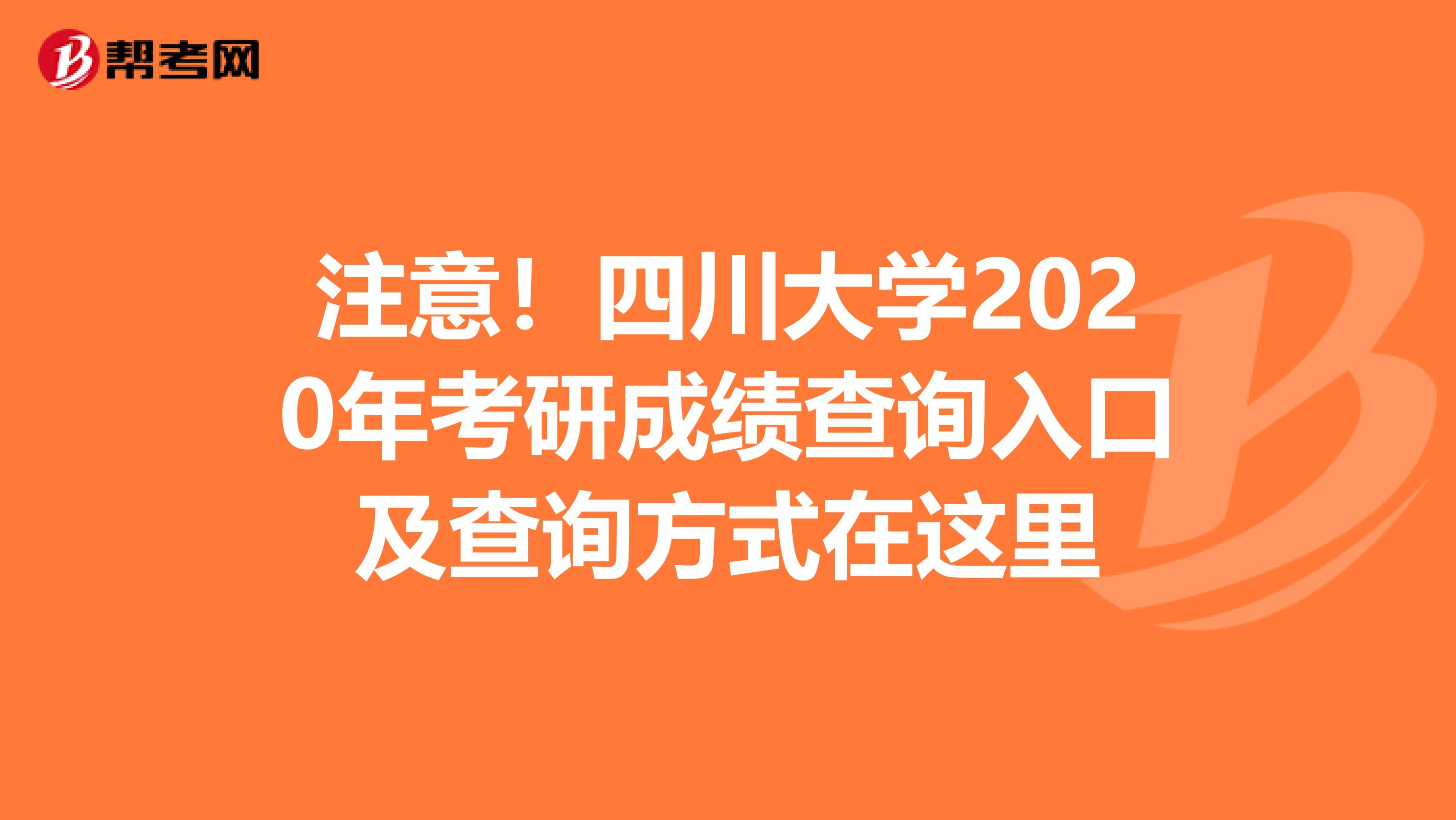 注意！四川大学2020年考研成绩查询入口及查询方式在这里