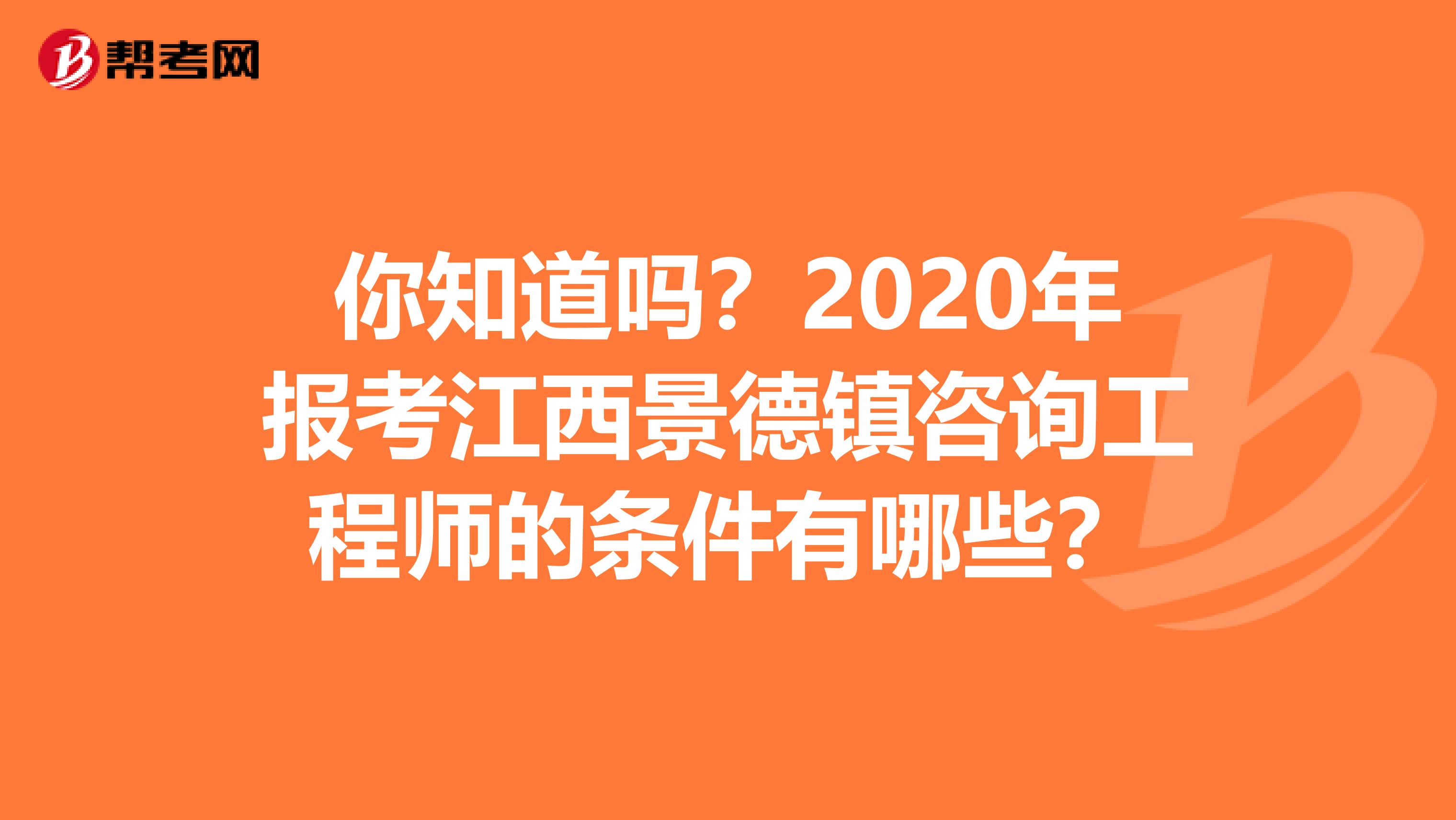 你知道吗？2020年报考江西景德镇咨询工程师的条件有哪些？