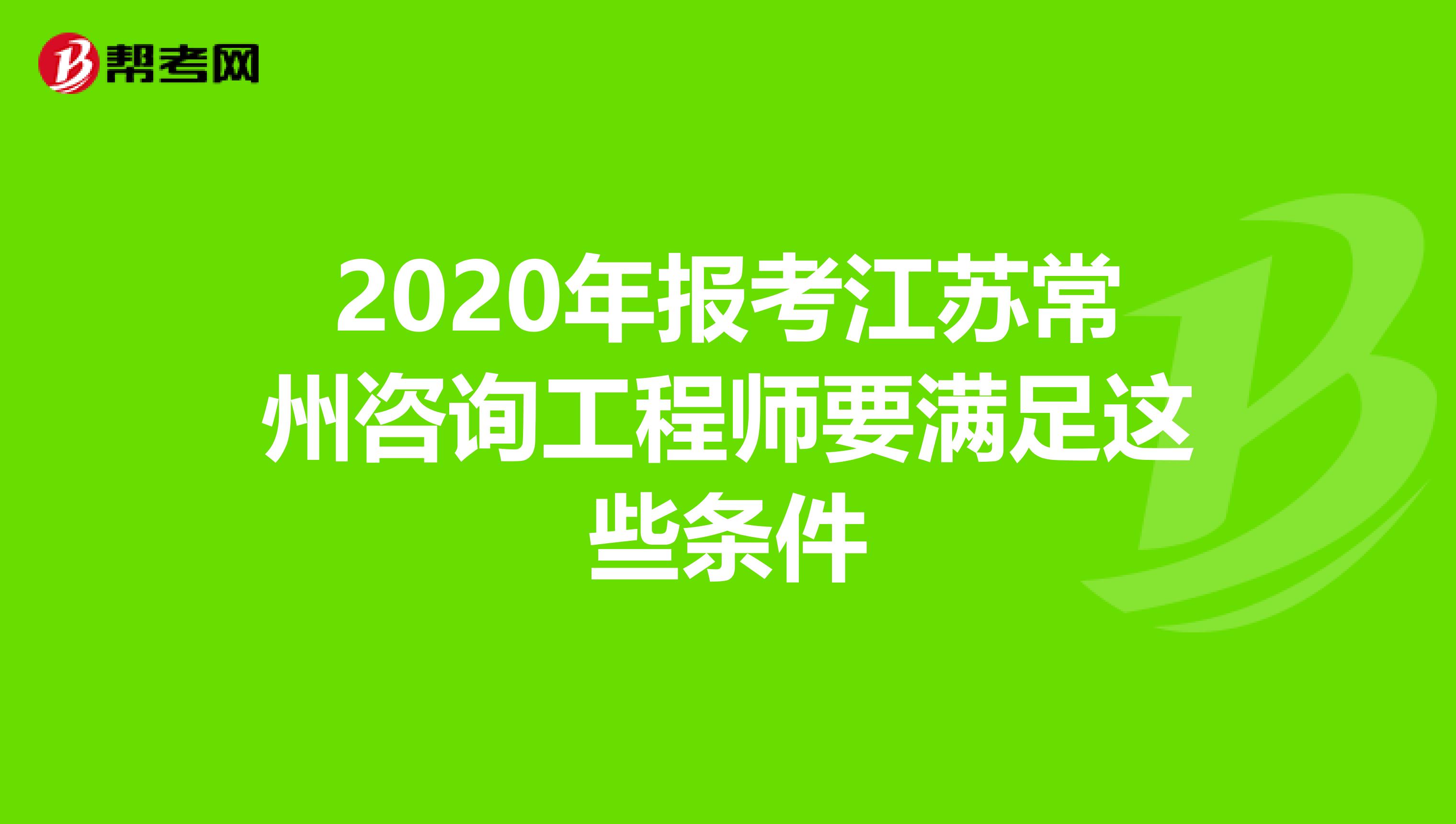 2020年报考江苏常州咨询工程师要满足这些条件