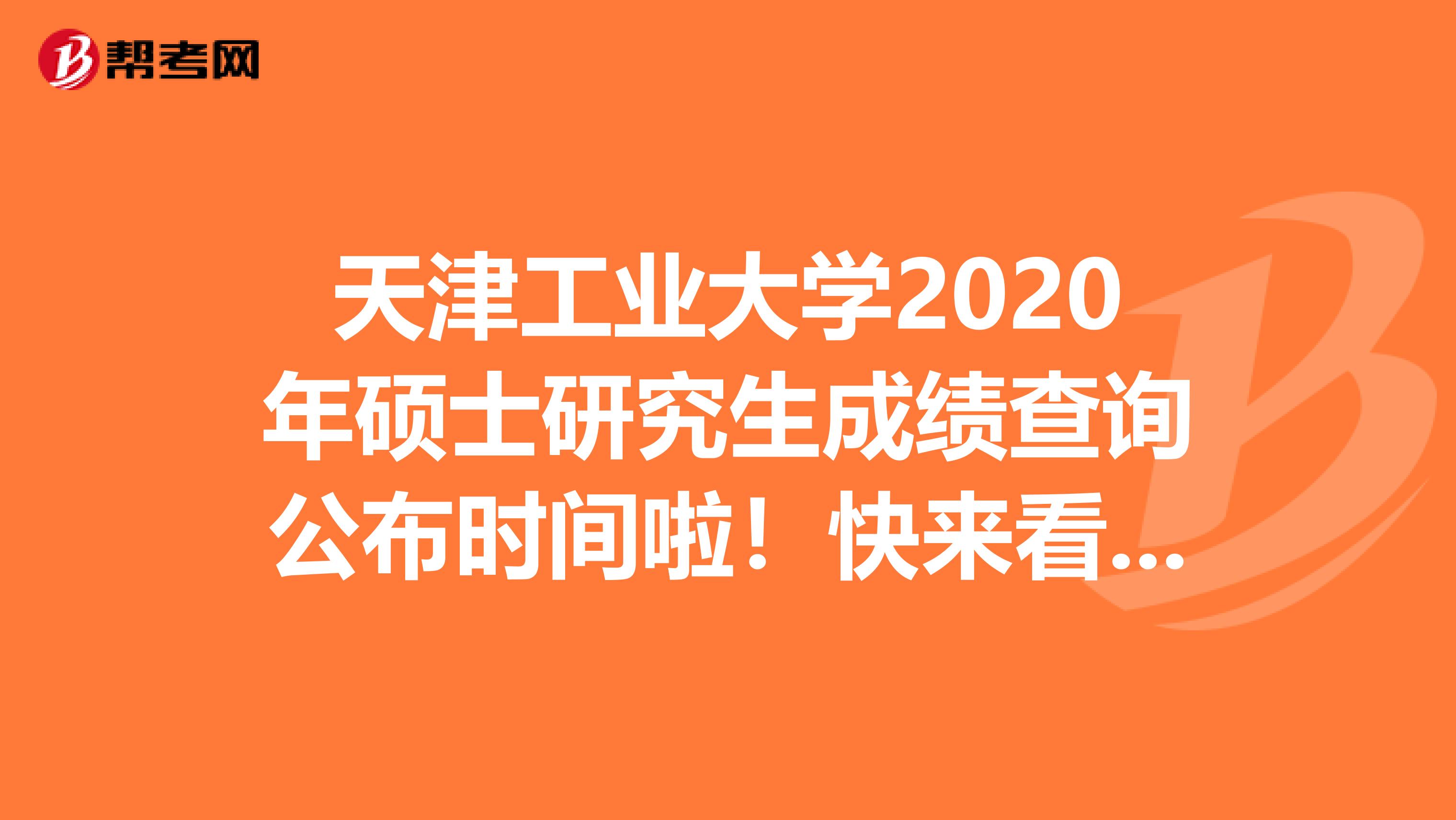 天津工业大学2020年硕士研究生成绩查询公布时间啦！快来看看吧！