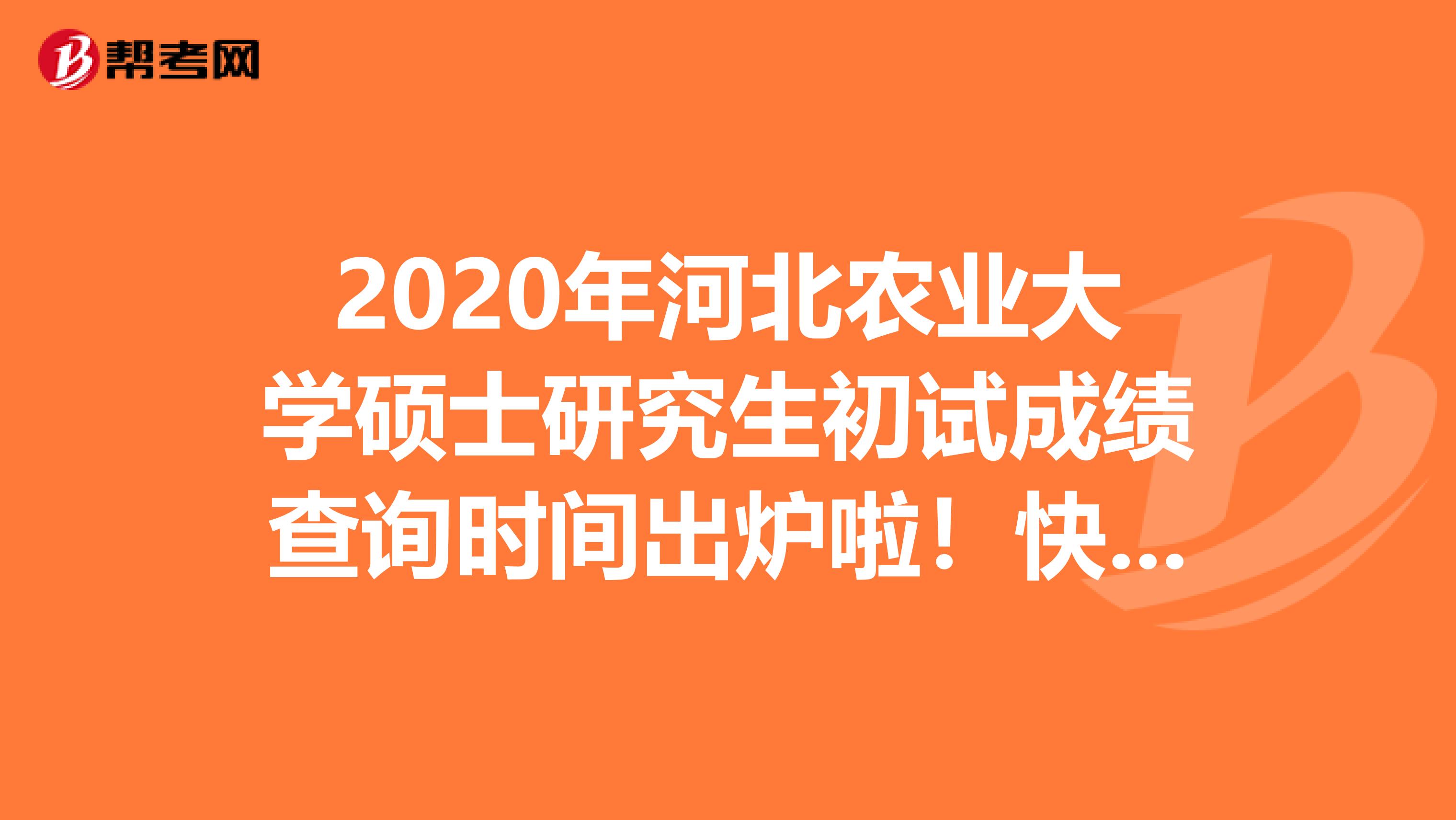 2020年河北农业大学硕士研究生初试成绩查询时间出炉啦！快来看看吧！