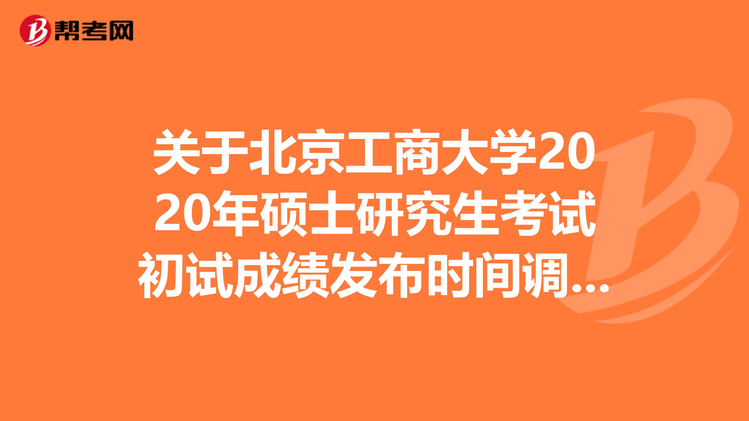 关于北京工商大学2020年硕士研究生考试初试成绩发布时间调整通知