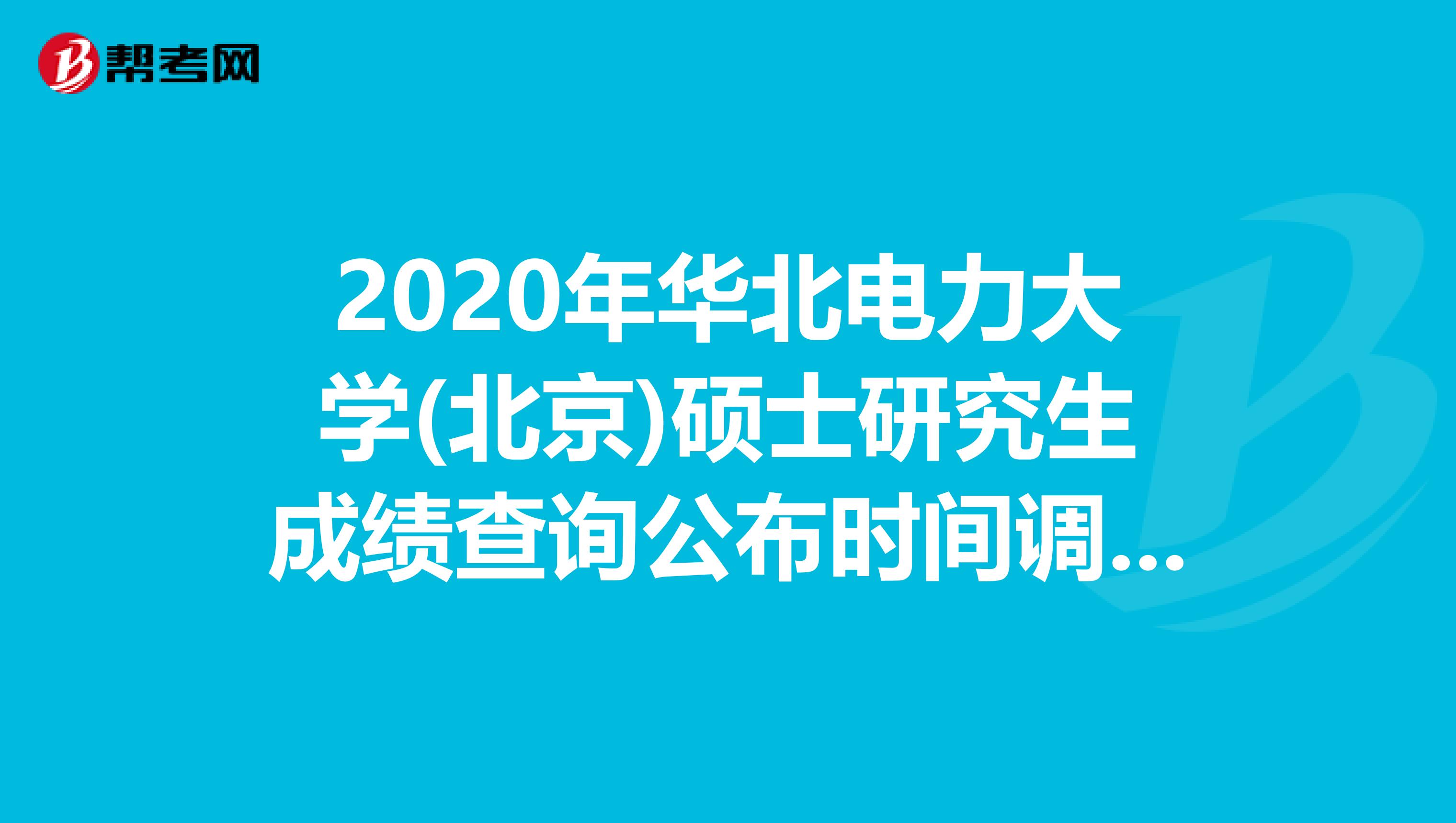 2020年华北电力大学(北京)硕士研究生成绩查询公布时间调整通知！