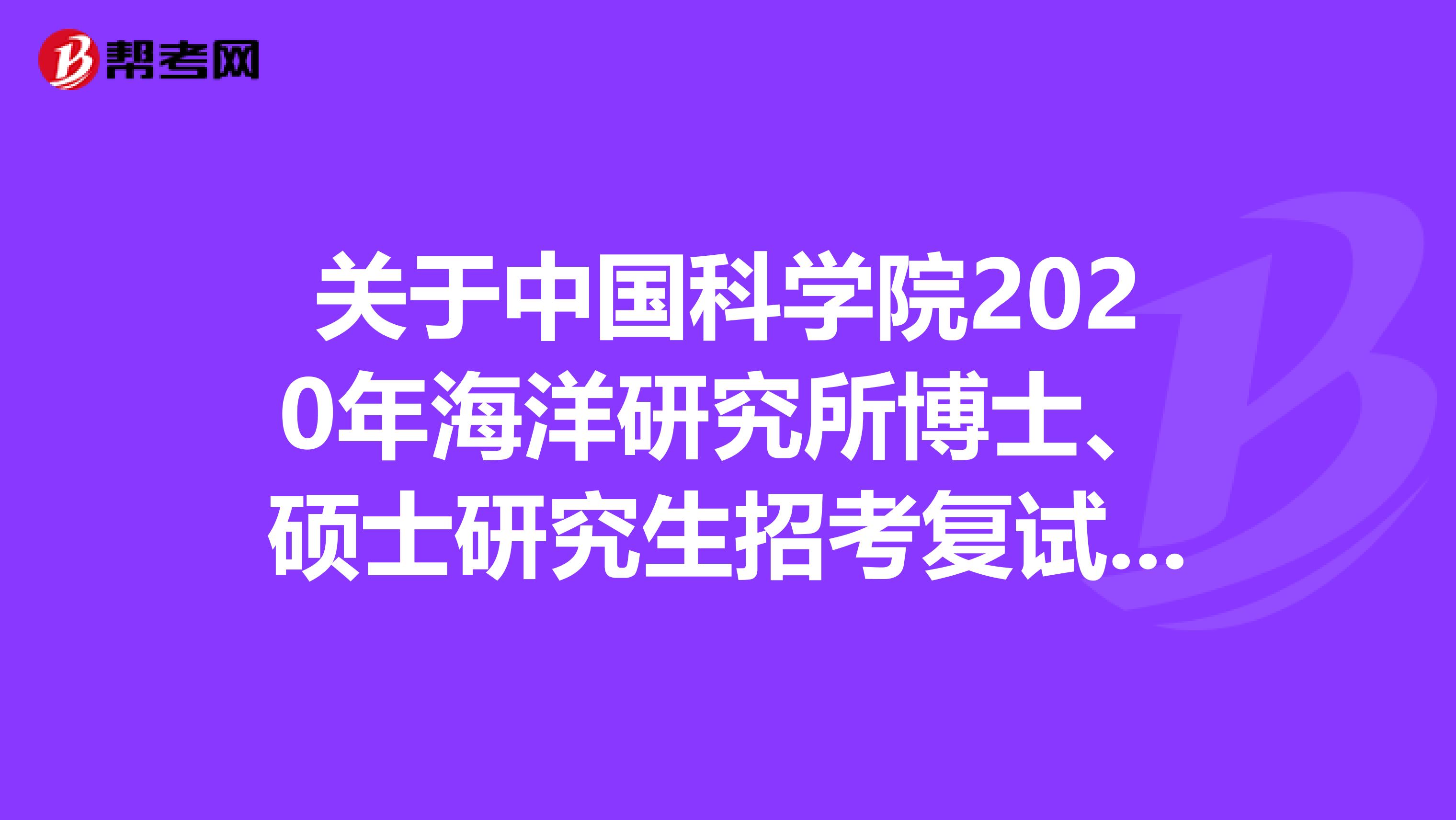 关于中国科学院2020年海洋研究所博士、硕士研究生招考复试的公告