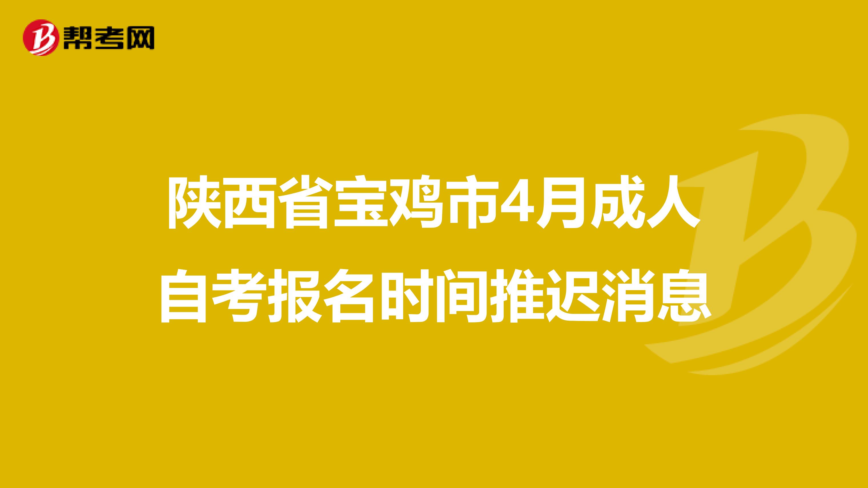 陕西省宝鸡市4月成人自考报名时间推迟消息