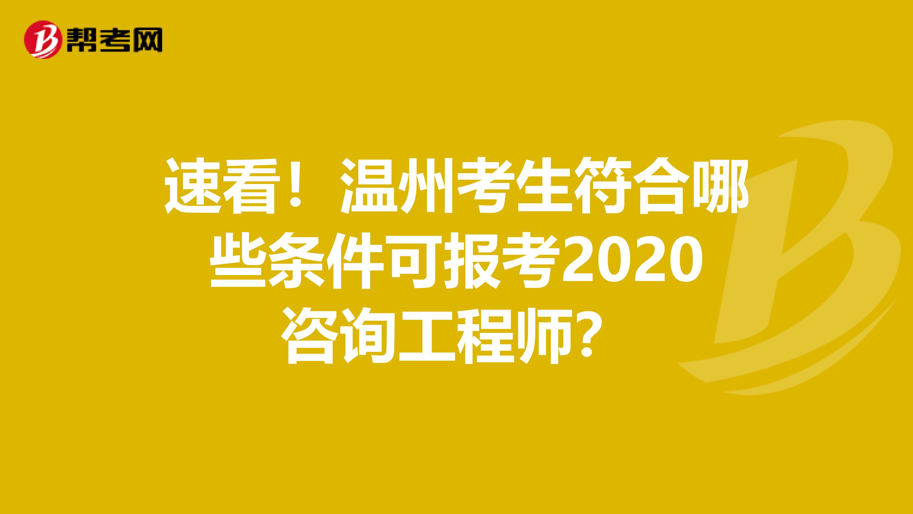 速看！温州考生符合哪些条件可报考2020咨询工程师？