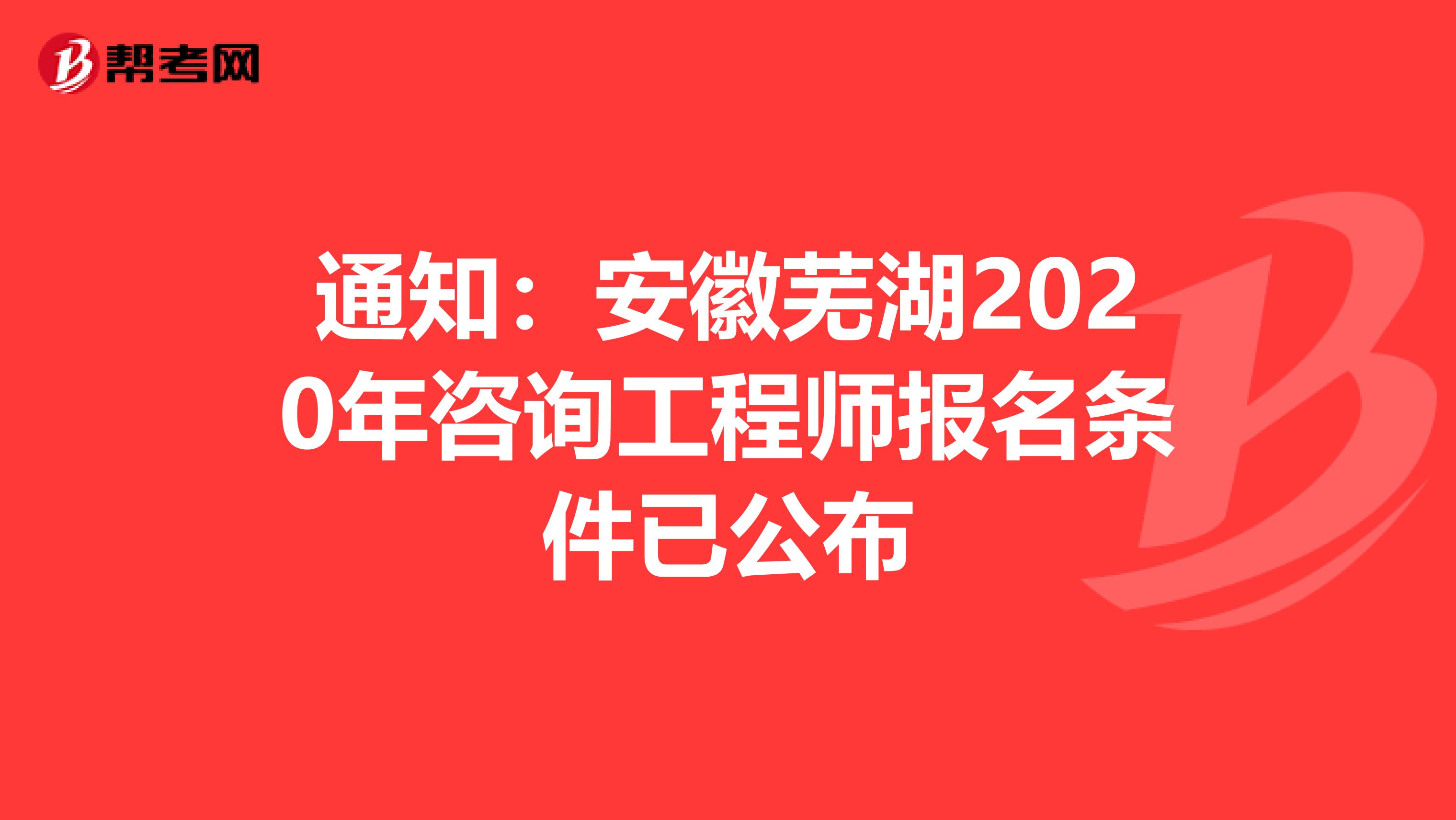 通知：安徽芜湖2020年咨询工程师报名条件已公布